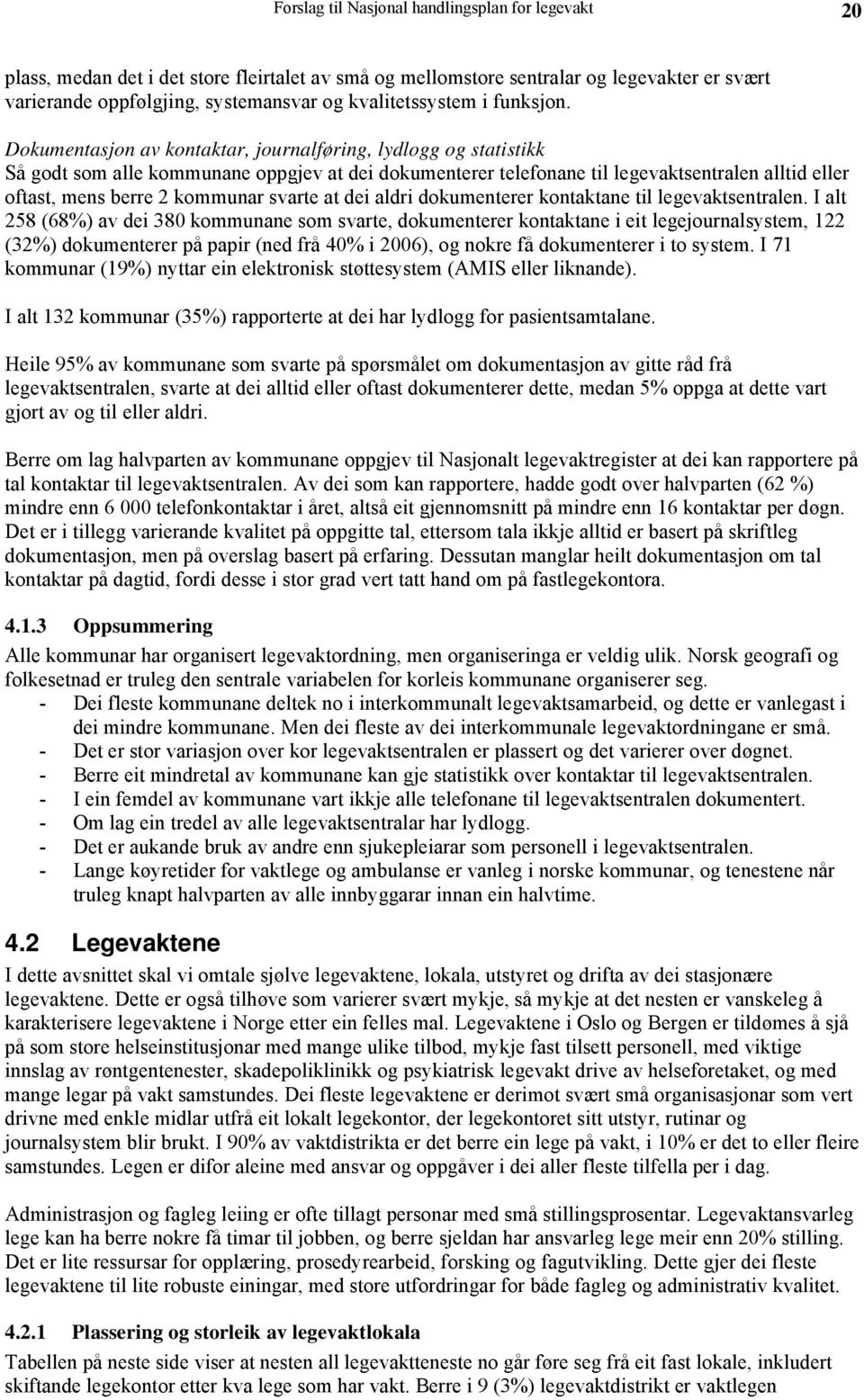 Dokumentasjon av kontaktar, journalføring, lydlogg og statistikk Så godt som alle kommunane oppgjev at dei dokumenterer telefonane til legevaktsentralen alltid eller oftast, mens berre 2 kommunar