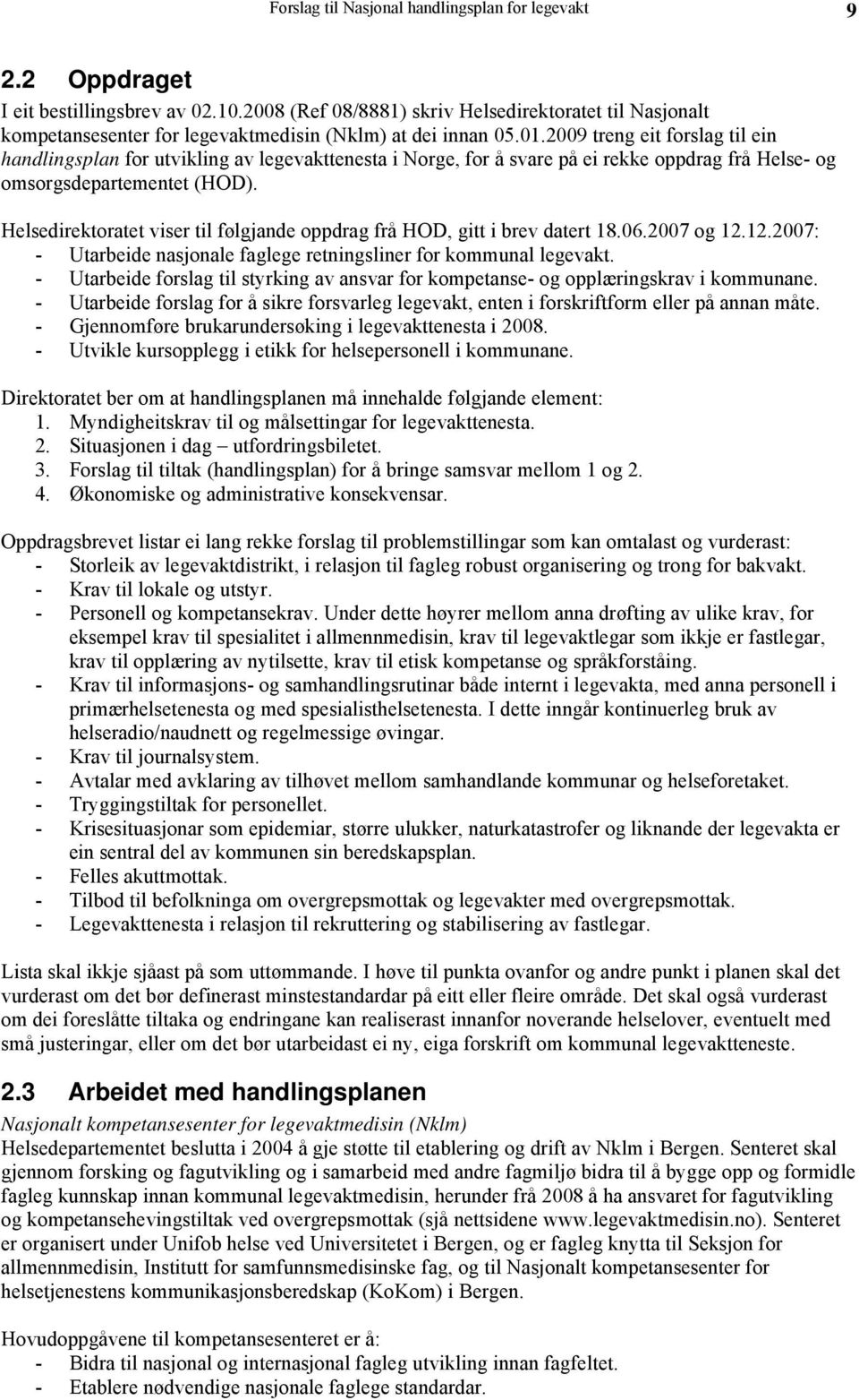 2009 treng eit forslag til ein handlingsplan for utvikling av legevakttenesta i Norge, for å svare på ei rekke oppdrag frå Helse- og omsorgsdepartementet (HOD).