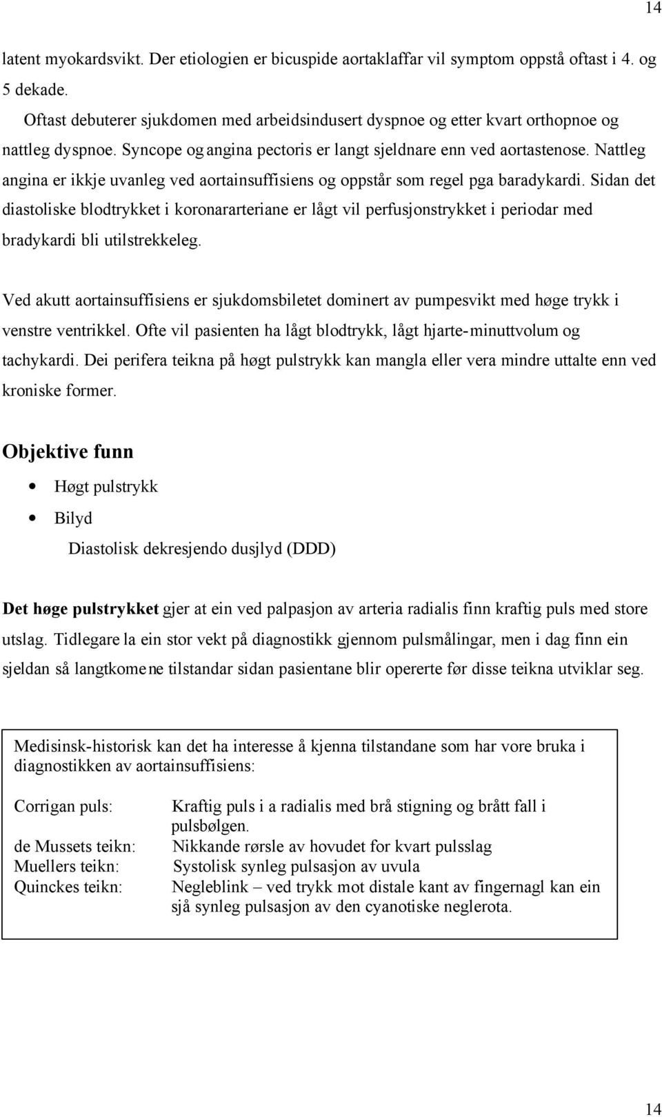 Nattleg angina er ikkje uvanleg ved aortainsuffisiens og oppstår som regel pga baradykardi.