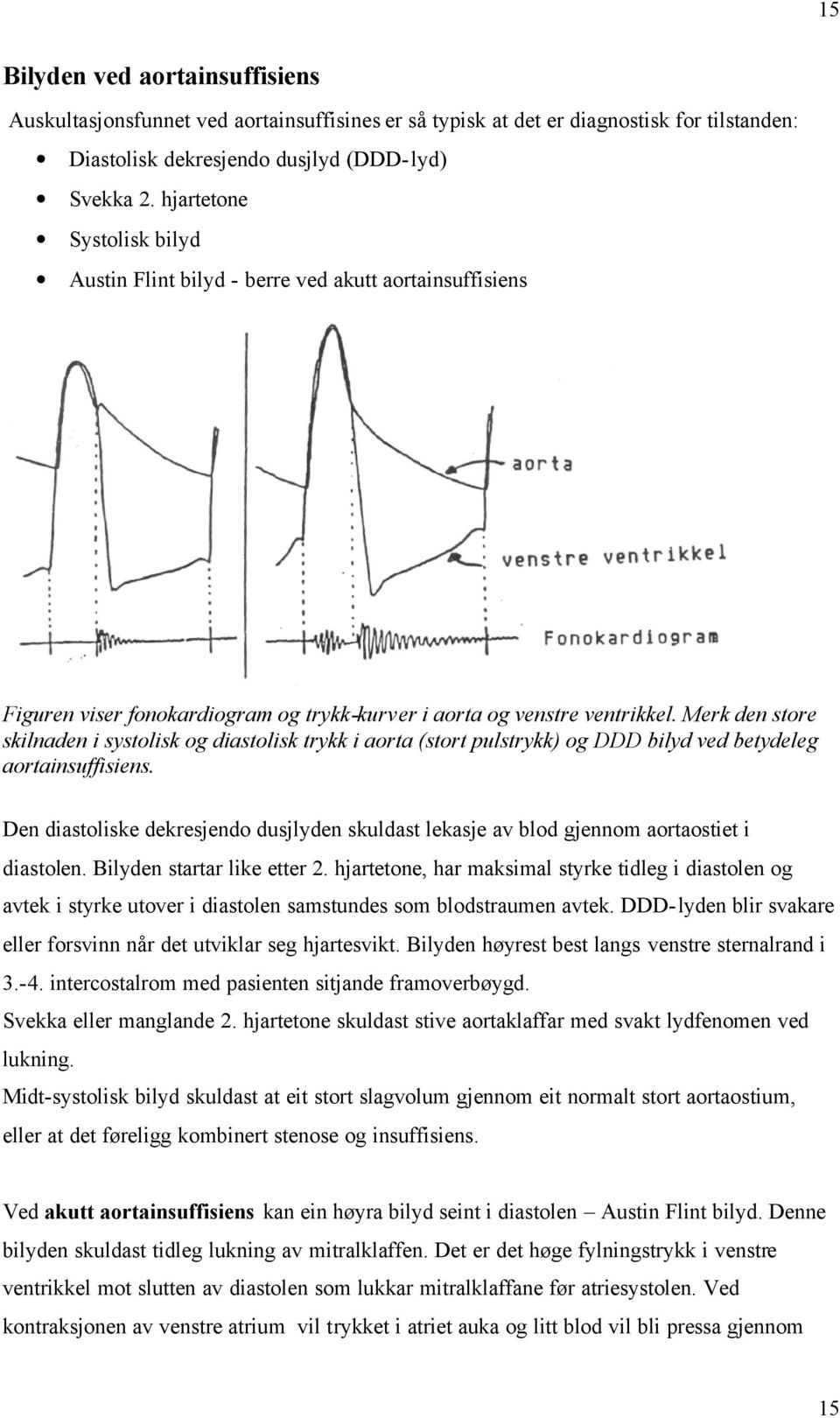 Merk den store skilnaden i systolisk og diastolisk trykk i aorta (stort pulstrykk) og DDD bilyd ved betydeleg aortainsuffisiens.