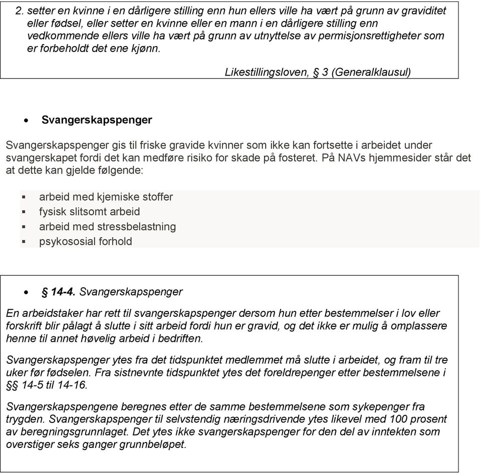 Likestillingsloven, 3 (Generalklausul) Svangerskapspenger Svangerskapspenger gis til friske gravide kvinner som ikke kan fortsette i arbeidet under svangerskapet fordi det kan medføre risiko for