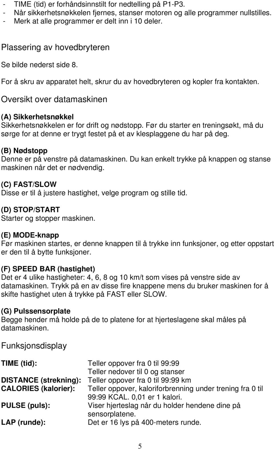 Oversikt over datamaskinen (A) Sikkerhetsnøkkel Sikkerhetsnøkkelen er for drift og nødstopp.