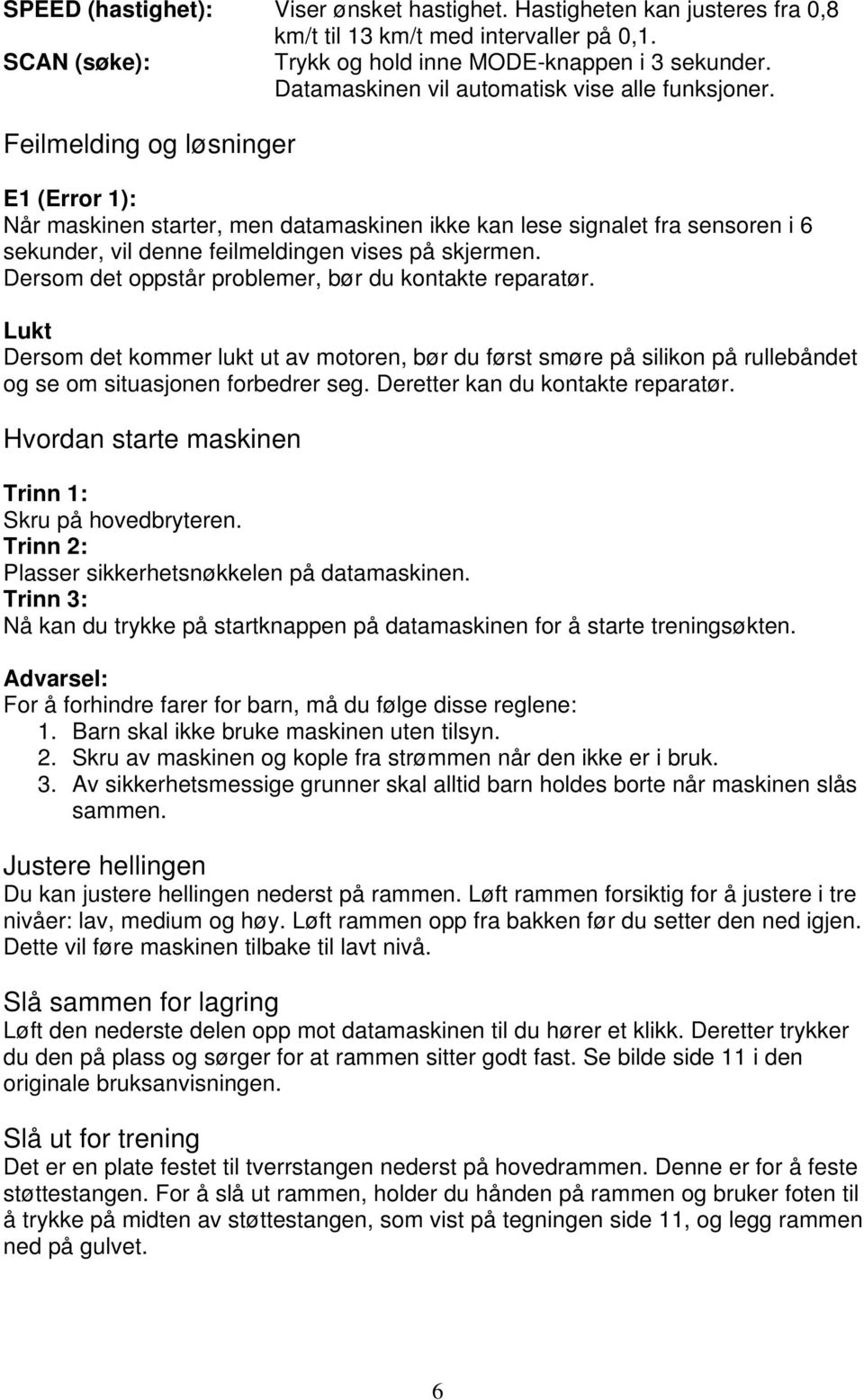 Feilmelding og løsninger E1 (Error 1): Når maskinen starter, men datamaskinen ikke kan lese signalet fra sensoren i 6 sekunder, vil denne feilmeldingen vises på skjermen.