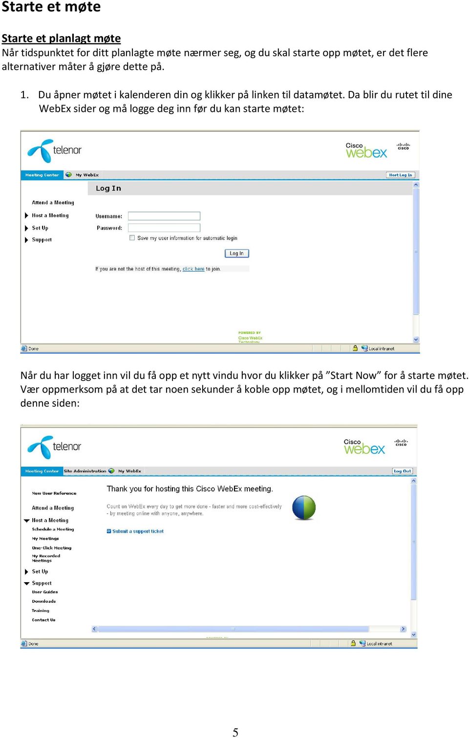 Da blir du rutet til dine WebEx sider og må logge deg inn før du kan starte møtet: Når du har logget inn vil du få opp et nytt vindu