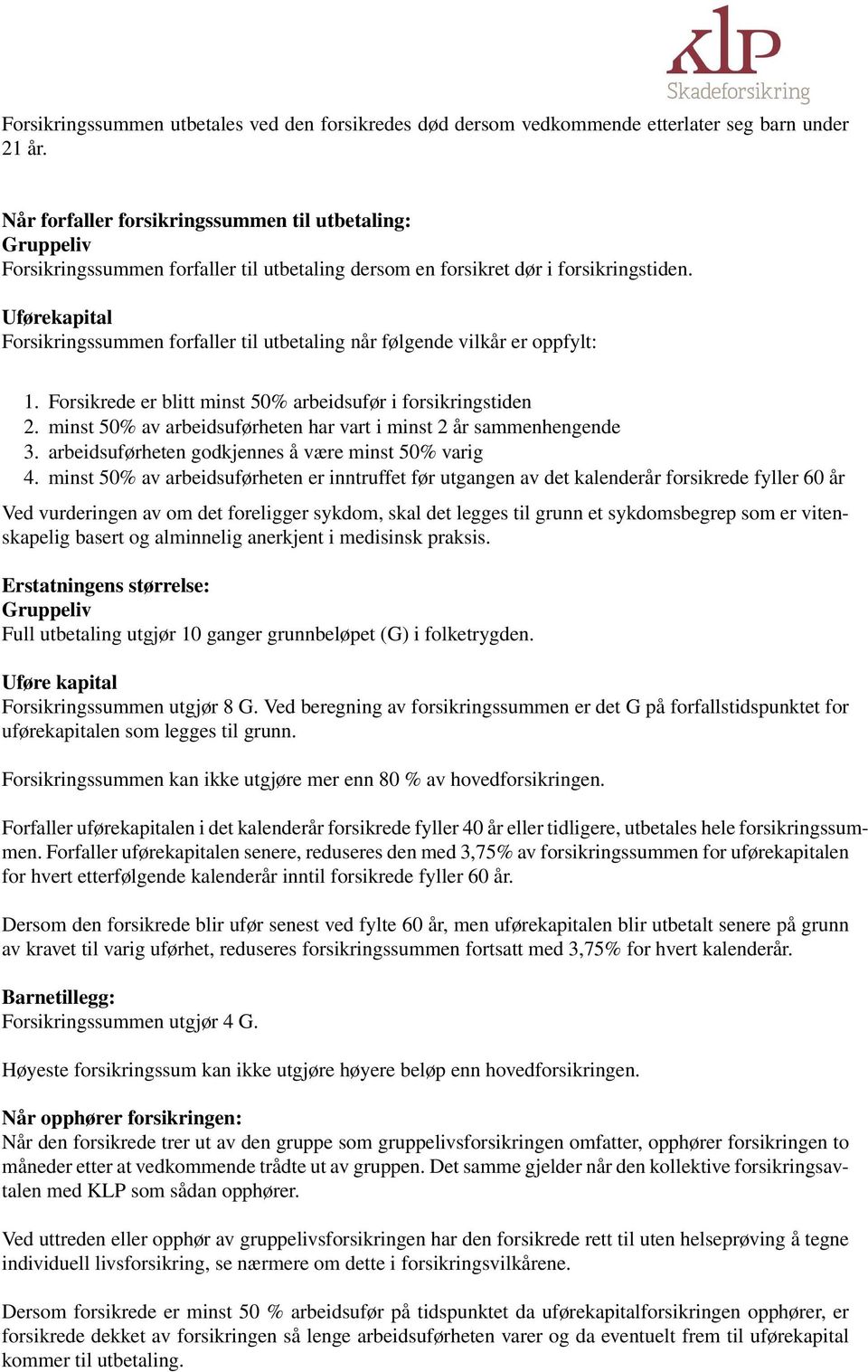 Uførekapital Forsikringssummen forfaller til utbetaling når følgende vilkår er oppfylt: 1. Forsikrede er blitt minst 50% arbeidsufør i forsikringstiden 2.