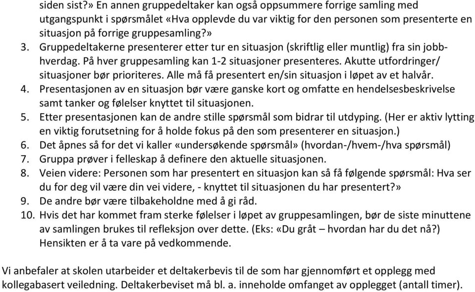 Gruppedeltakerne presenterer etter tur en situasjon (skriftlig eller muntlig) fra sin jobbhverdag. På hver gruppesamling kan 1-2 situasjoner presenteres.