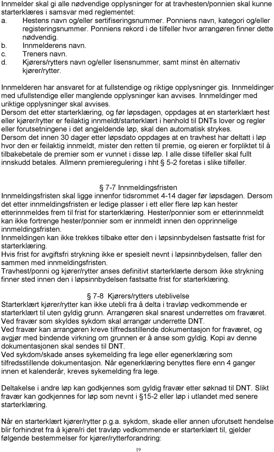 Innmelderen har ansvaret for at fullstendige og riktige opplysninger gis. Innmeldinger med ufullstendige eller manglende opplysninger kan avvises. Innmeldinger med uriktige opplysninger skal avvises.