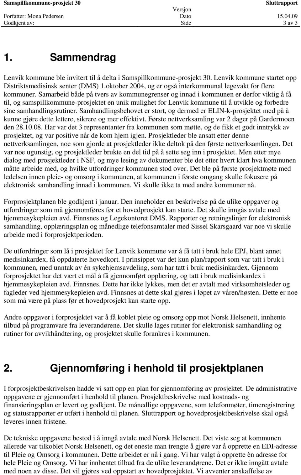 Samarbeid både på tvers av kommunegrenser og innad i kommunen er derfor viktig å få til, og samspillkommune-prosjektet en unik mulighet for Lenvik kommune til å utvikle og forbedre sine