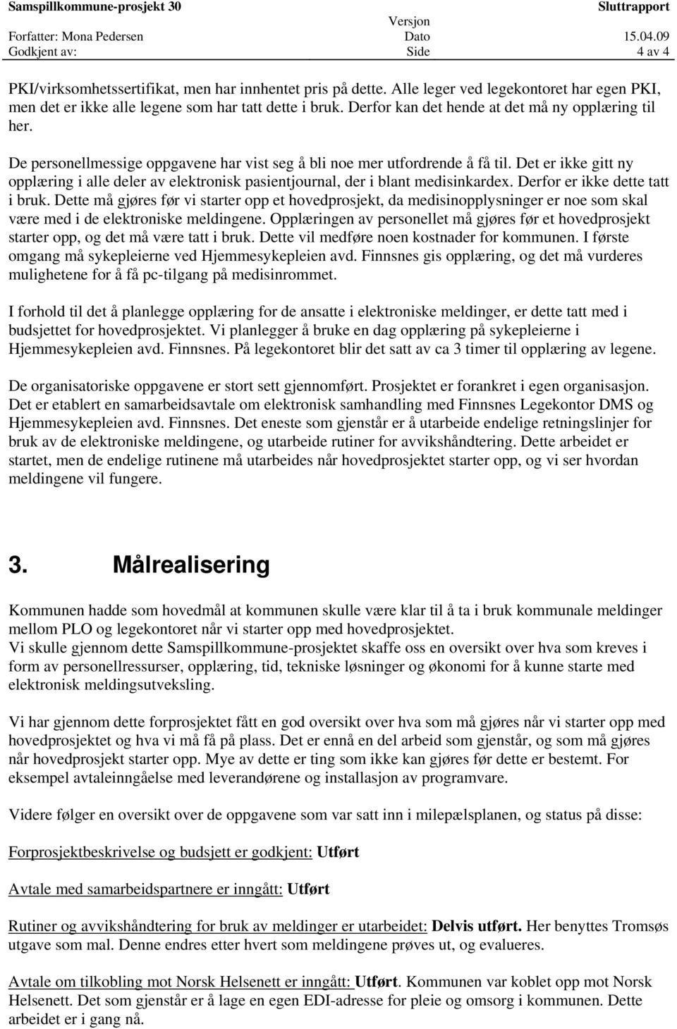 Det er ikke gitt ny opplæring i alle deler av elektronisk pasientjournal, der i blant medisinkardex. Derfor er ikke dette tatt i bruk.