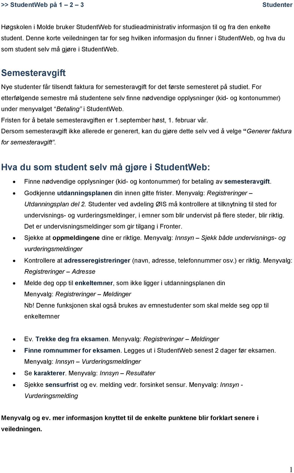 Semesteravgift Nye studenter får tilsendt faktura for semesteravgift for det første semesteret på studiet.