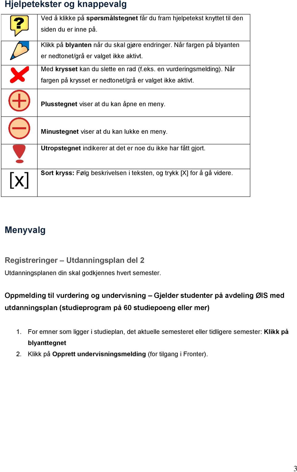 Plusstegnet viser at du kan åpne en meny. Minustegnet viser at du kan lukke en meny. Utropstegnet indikerer at det er noe du ikke har fått gjort.