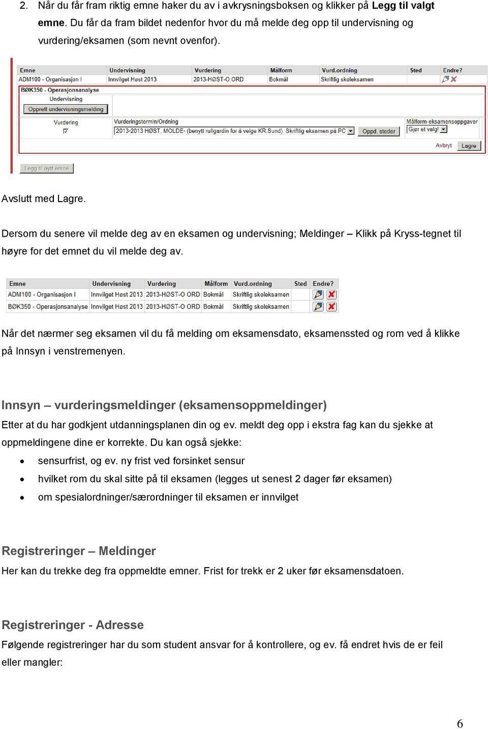 Dersom du senere vil melde deg av en eksamen og undervisning; Meldinger Klikk på Kryss-tegnet til høyre for det emnet du vil melde deg av.