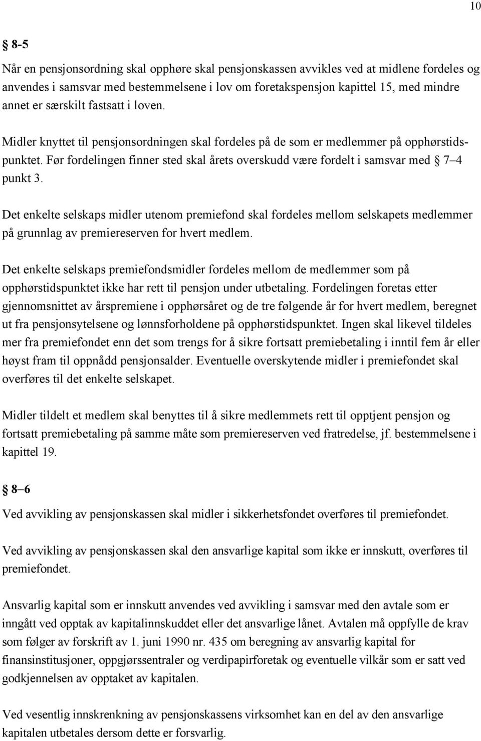 Før fordelingen finner sted skal årets overskudd være fordelt i samsvar med 7 4 punkt 3.