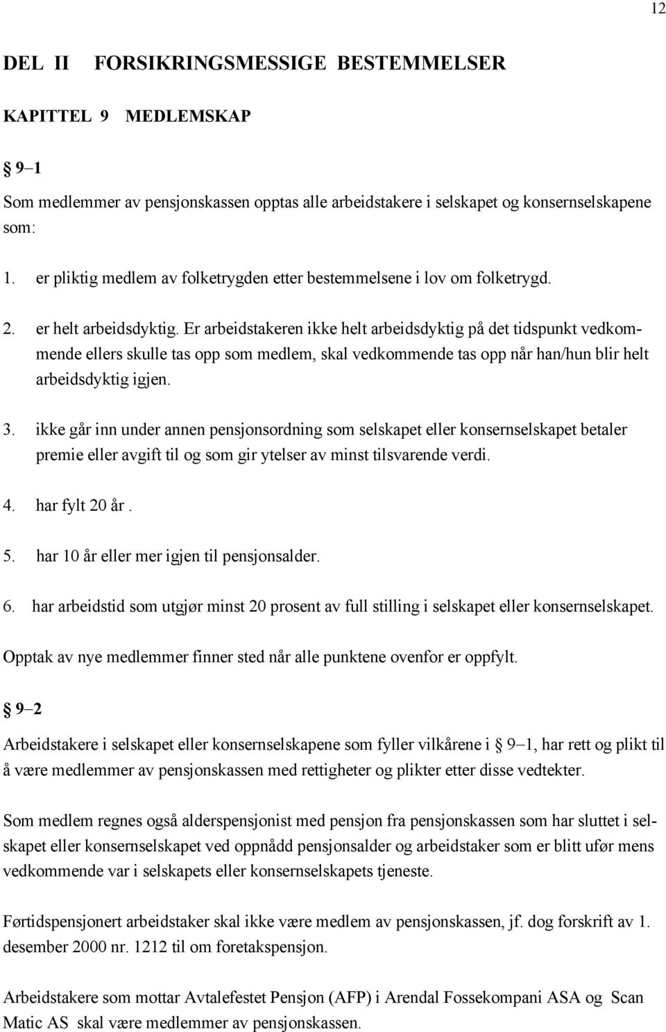 Er arbeidstakeren ikke helt arbeidsdyktig på det tidspunkt vedkommende ellers skulle tas opp som medlem, skal vedkommende tas opp når han/hun blir helt arbeidsdyktig igjen. 3.