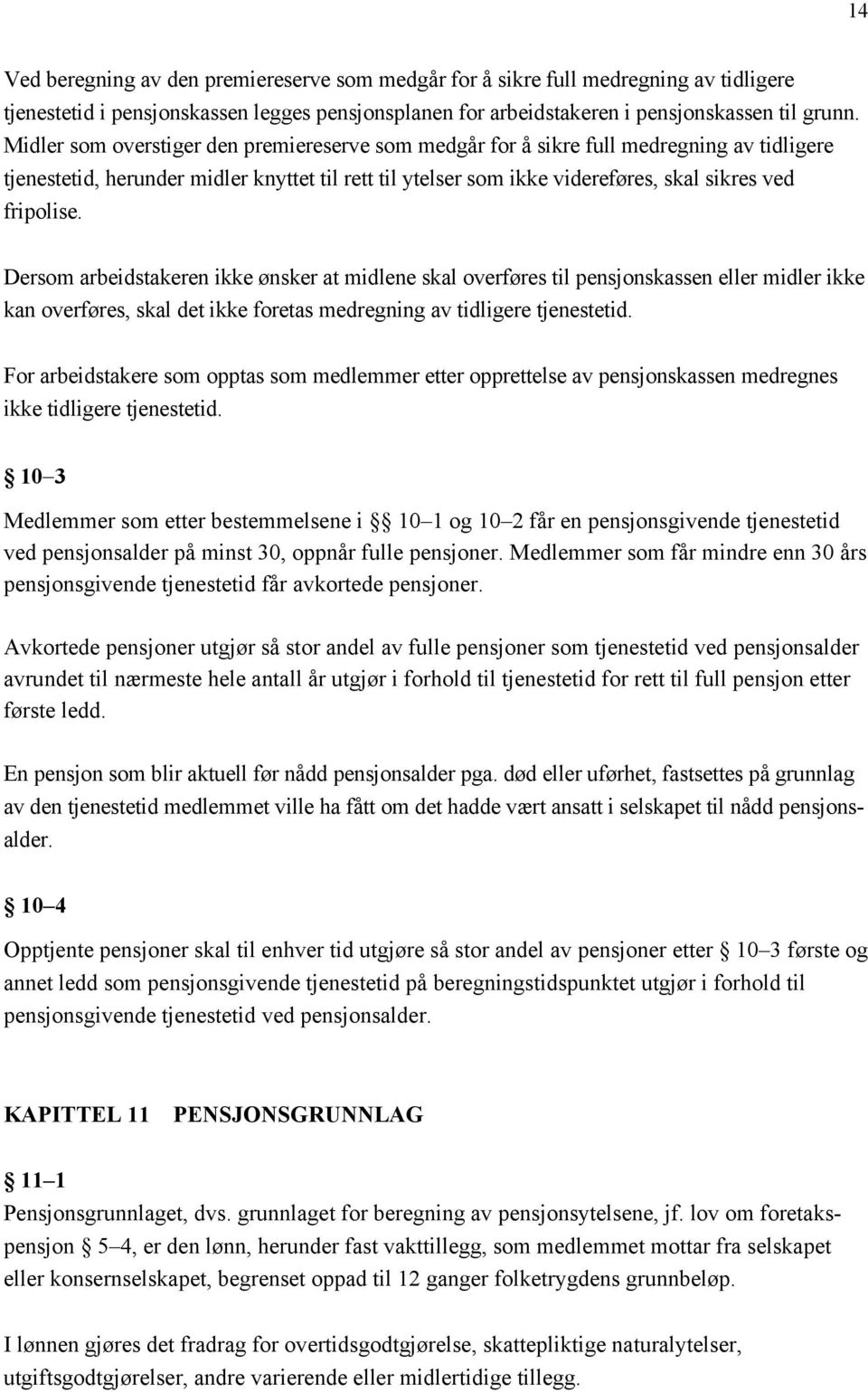 Dersom arbeidstakeren ikke ønsker at midlene skal overføres til pensjonskassen eller midler ikke kan overføres, skal det ikke foretas medregning av tidligere tjenestetid.