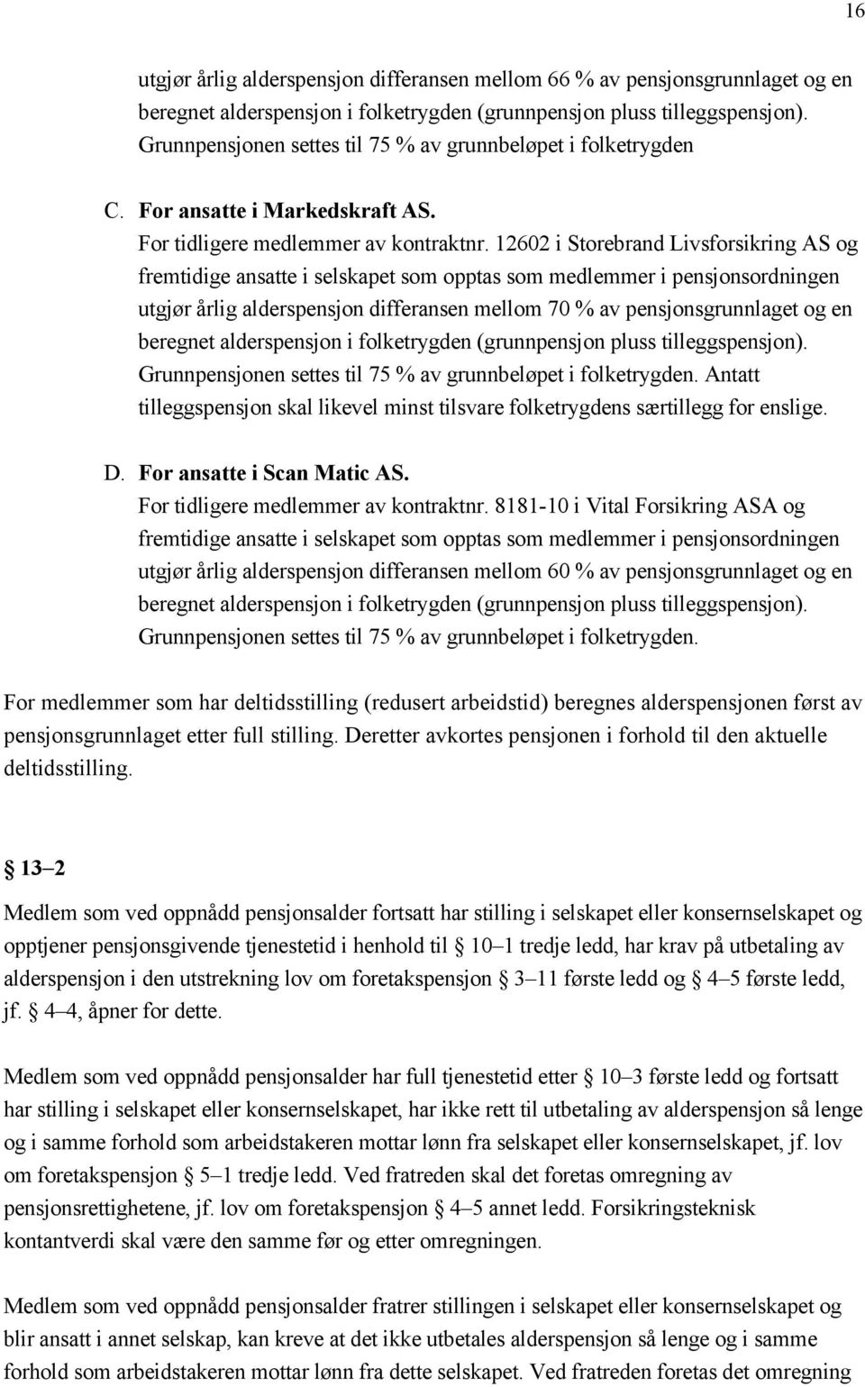 12602 i Storebrand Livsforsikring AS og fremtidige ansatte i selskapet som opptas som medlemmer i pensjonsordningen utgjør årlig alderspensjon differansen mellom 70 % av pensjonsgrunnlaget og en