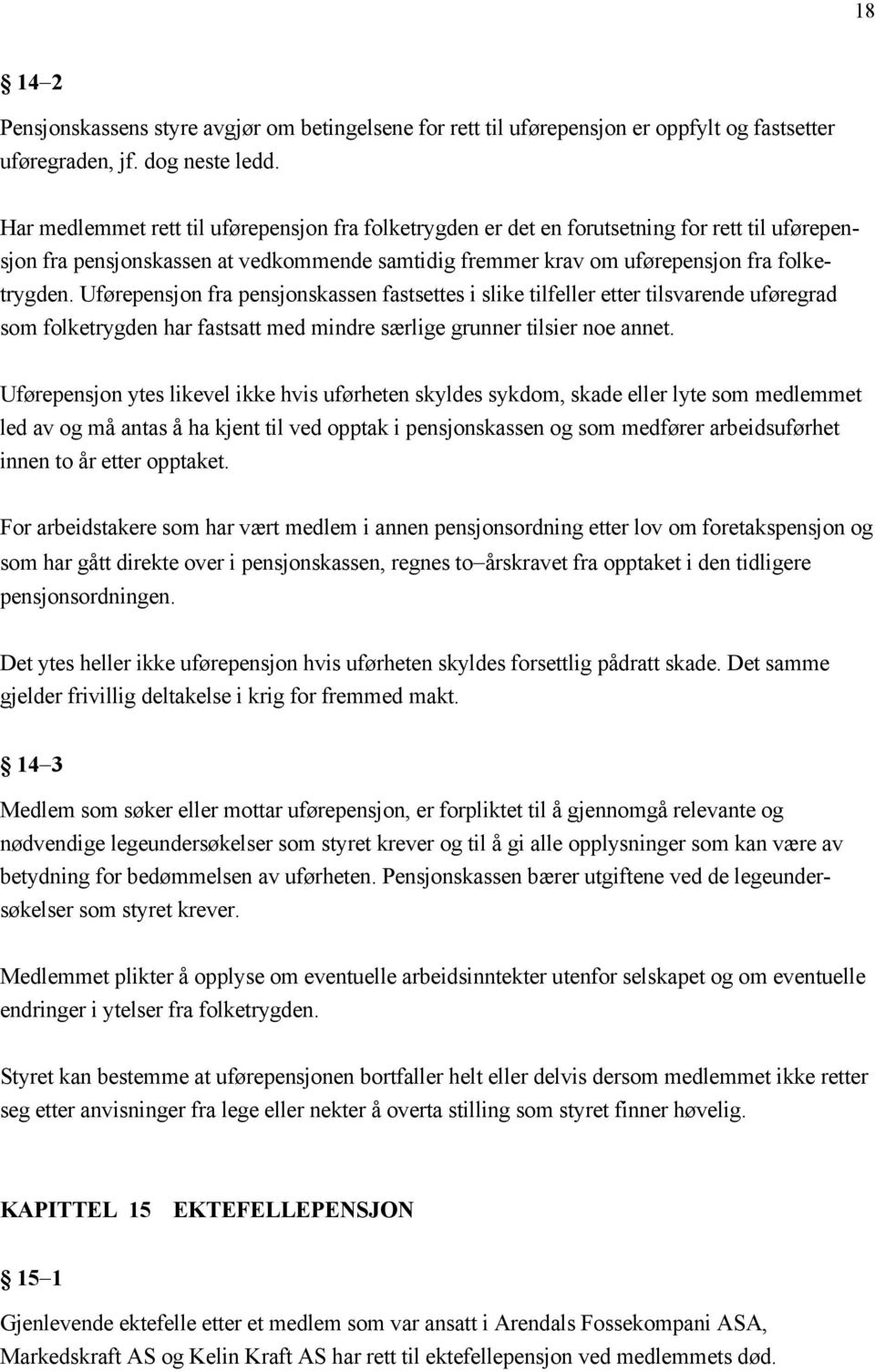 Uførepensjon fra pensjonskassen fastsettes i slike tilfeller etter tilsvarende uføregrad som folketrygden har fastsatt med mindre særlige grunner tilsier noe annet.