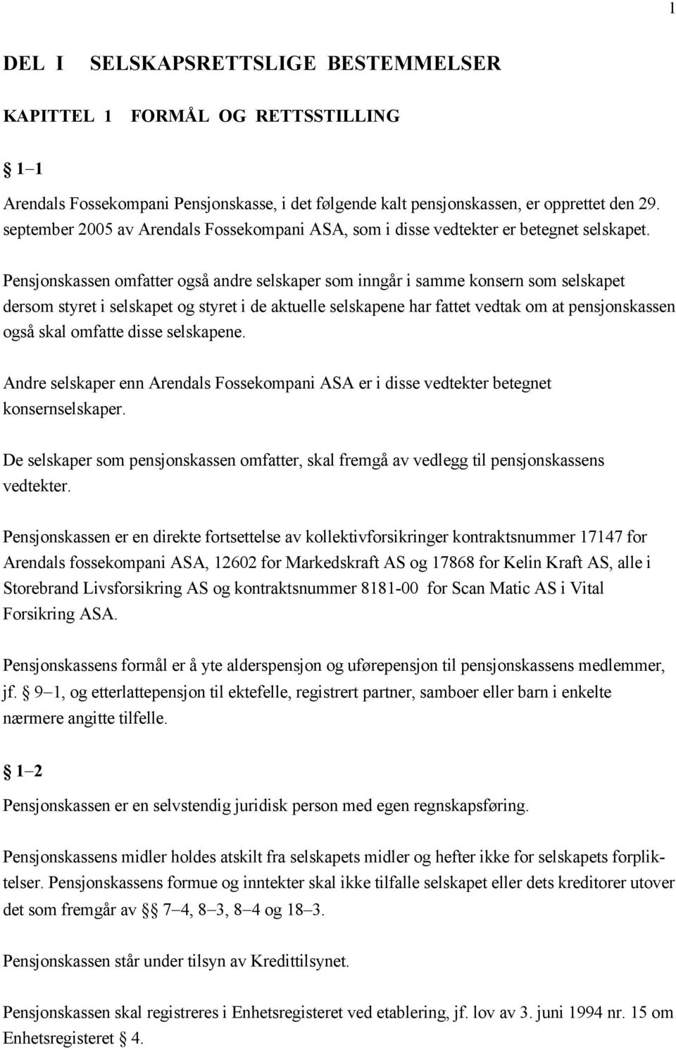 Pensjonskassen omfatter også andre selskaper som inngår i samme konsern som selskapet dersom styret i selskapet og styret i de aktuelle selskapene har fattet vedtak om at pensjonskassen også skal