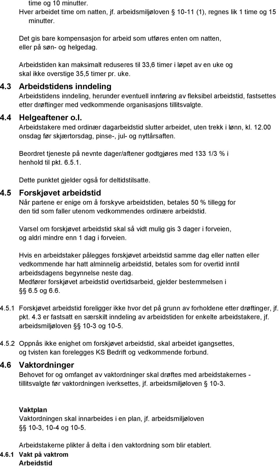 uke. 4.3 Arbeidstidens inndeling Arbeidstidens inndeling, herunder eventuell innføring av fleksibel arbeidstid, fastsettes etter drøftinger med vedkommende organisasjons tillitsvalgte. 4.4 Helgeaftener o.