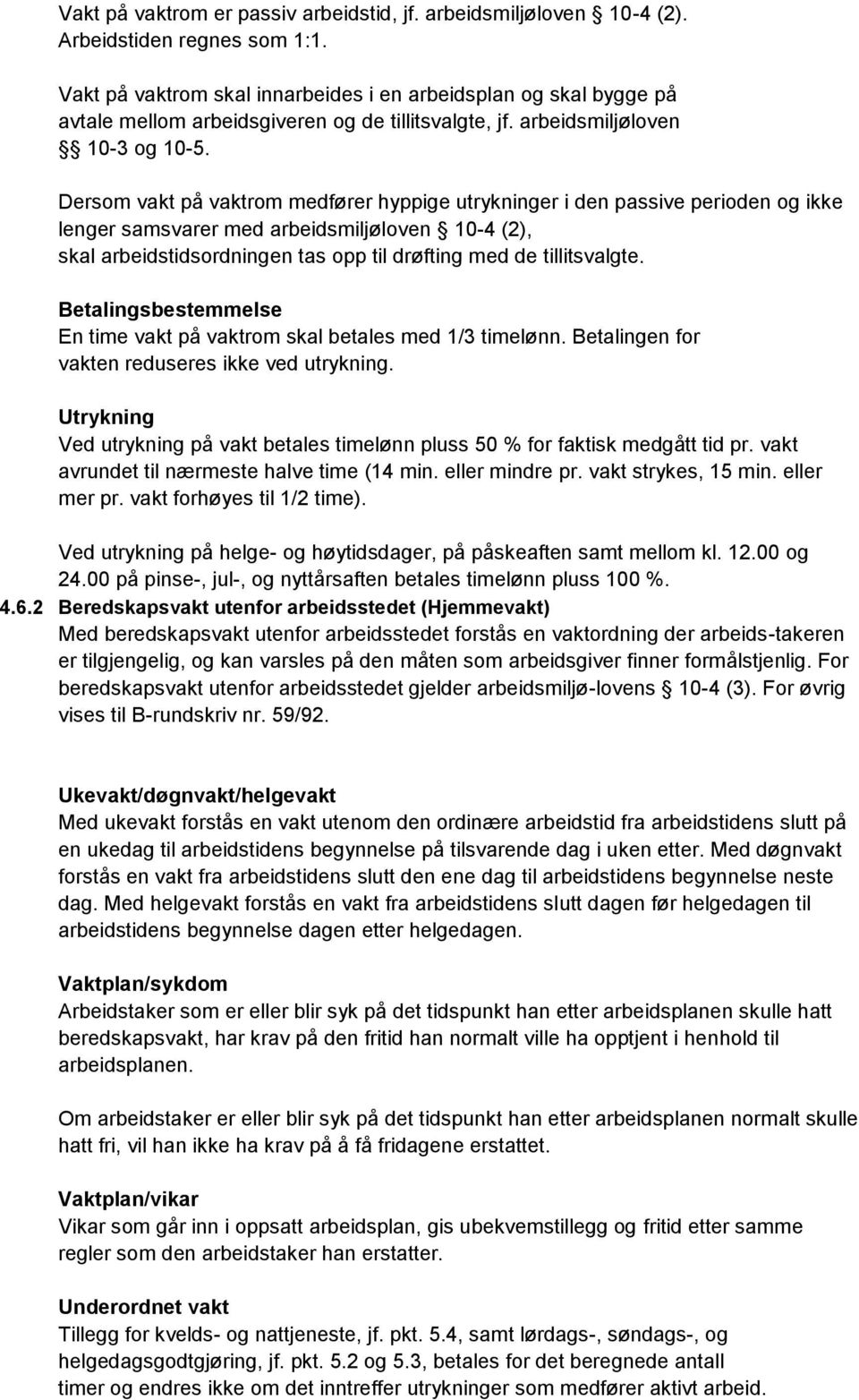 Dersom vakt på vaktrom medfører hyppige utrykninger i den passive perioden og ikke lenger samsvarer med arbeidsmiljøloven 10-4 (2), skal arbeidstidsordningen tas opp til drøfting med de tillitsvalgte.