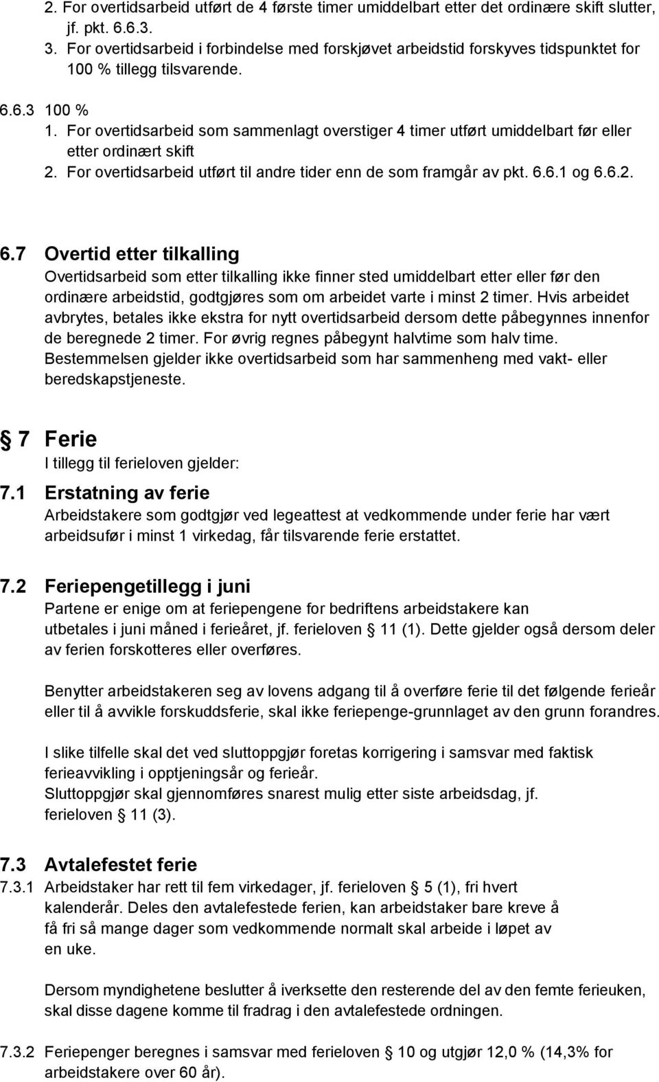 For overtidsarbeid som sammenlagt overstiger 4 timer utført umiddelbart før eller etter ordinært skift 2. For overtidsarbeid utført til andre tider enn de som framgår av pkt. 6.