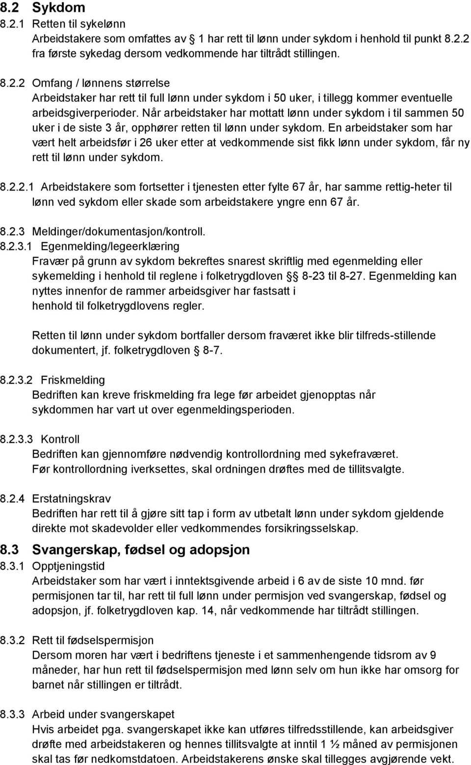 En arbeidstaker som har vært helt arbeidsfør i 26 uker etter at vedkommende sist fikk lønn under sykdom, får ny rett til lønn under sykdom. 8.2.2.1 Arbeidstakere som fortsetter i tjenesten etter fylte 67 år, har samme rettig-heter til lønn ved sykdom eller skade som arbeidstakere yngre enn 67 år.