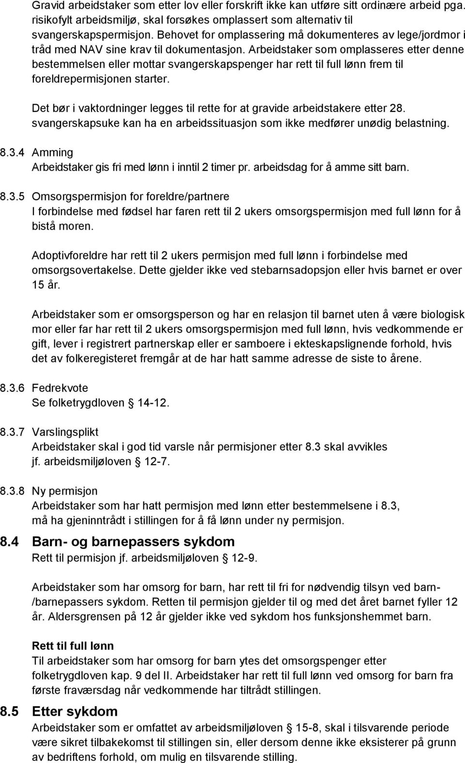 Arbeidstaker som omplasseres etter denne bestemmelsen eller mottar svangerskapspenger har rett til full lønn frem til foreldrepermisjonen starter.