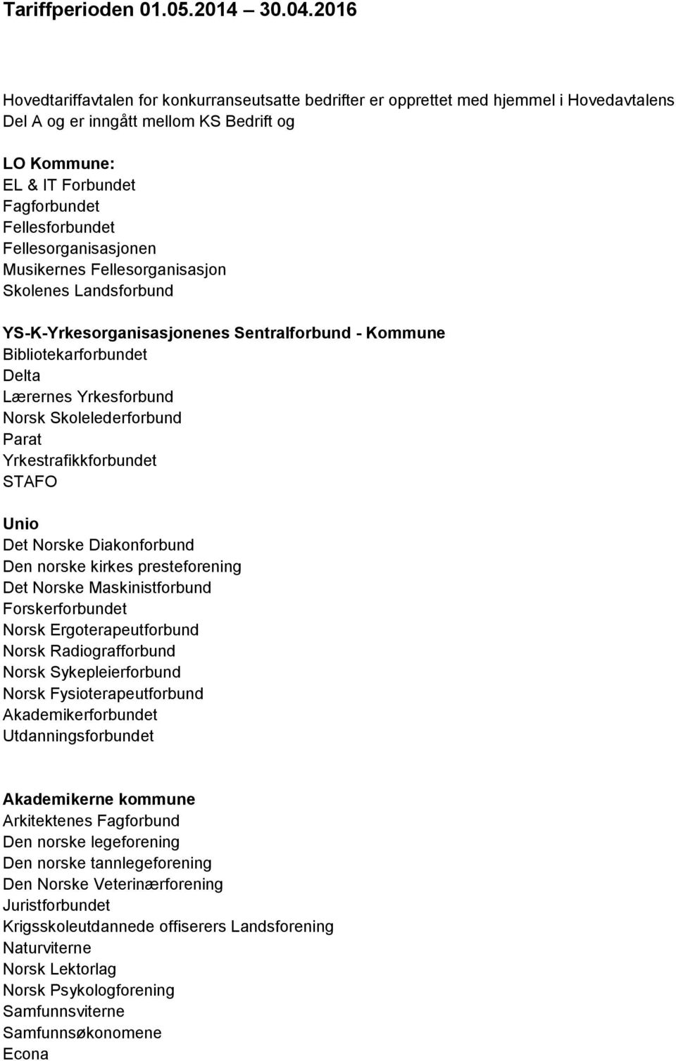 Fellesorganisasjonen Musikernes Fellesorganisasjon Skolenes Landsforbund YS-K-Yrkesorganisasjonenes Sentralforbund - Kommune Bibliotekarforbundet Delta Lærernes Yrkesforbund Norsk Skolelederforbund