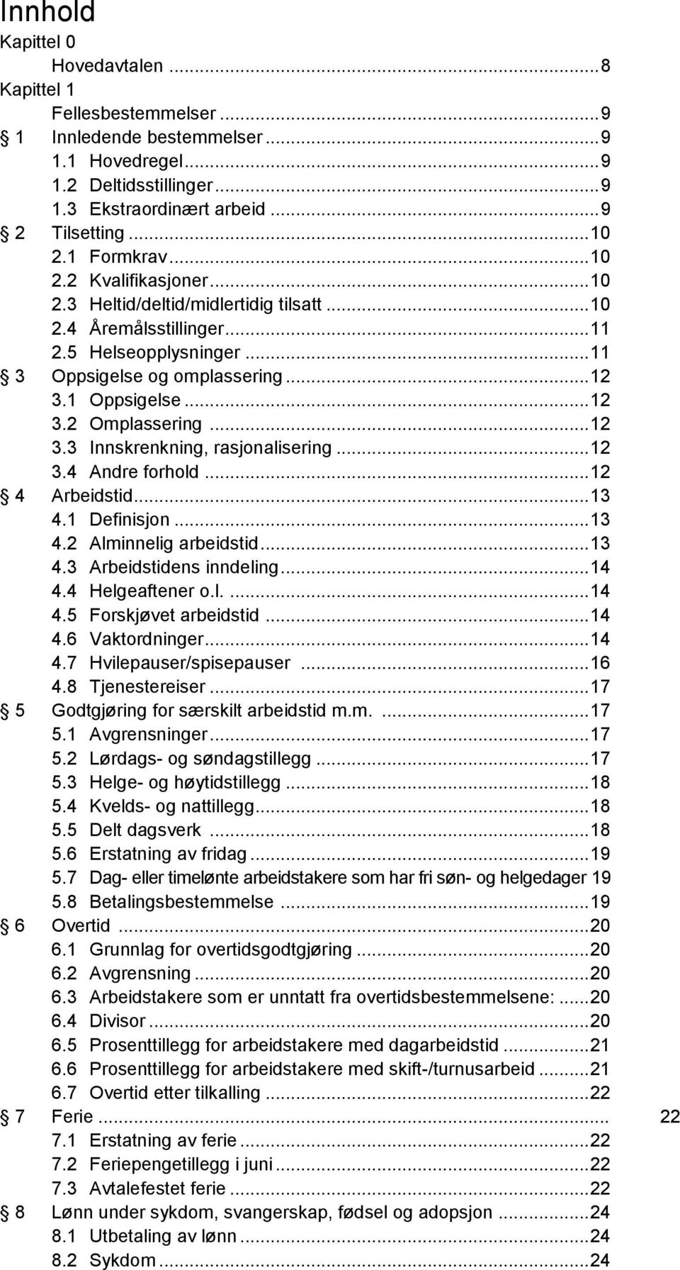 .. 12 3.3 Innskrenkning, rasjonalisering... 12 3.4 Andre forhold... 12 4 Arbeidstid... 13 4.1 Definisjon... 13 4.2 Alminnelig arbeidstid... 13 4.3 Arbeidstidens inndeling... 14 4.