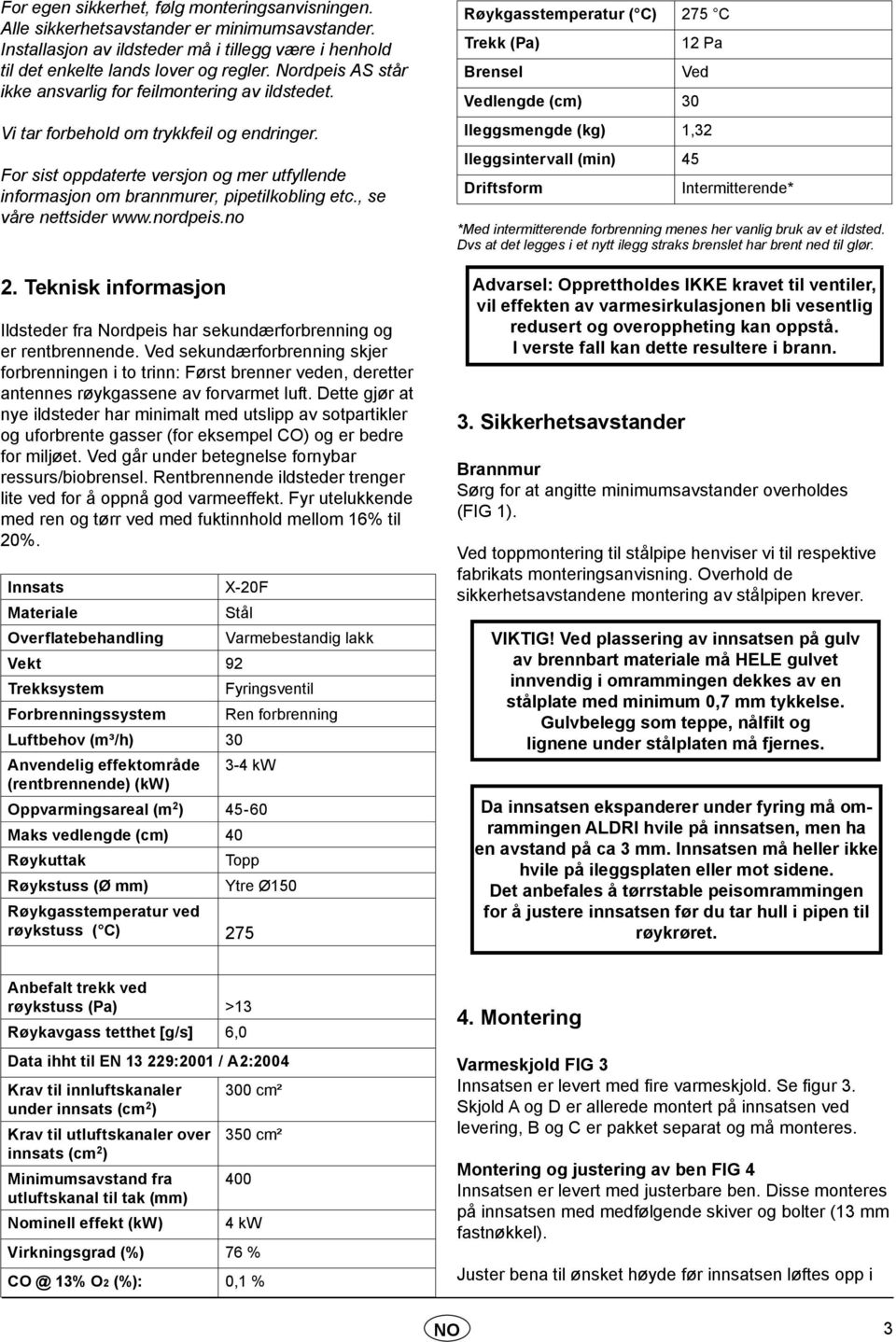 , se våre nettsider www.nordpeis.no 2. Teknisk informasjon Ildsteder fra Nordpeis har sekundærforbrenning og er rentbrennende.