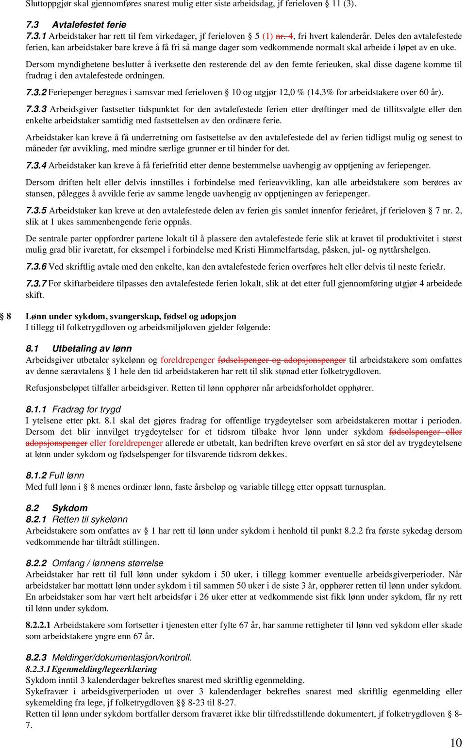 Dersom myndighetene beslutter å iverksette den resterende del av den femte ferieuken, skal disse dagene komme til fradrag i den avtalefestede ordningen. 7.3.