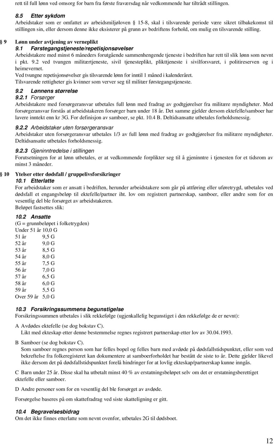 bedriftens forhold, om mulig en tilsvarende stilling. 9 Lønn under avtjening av verneplikt 9.