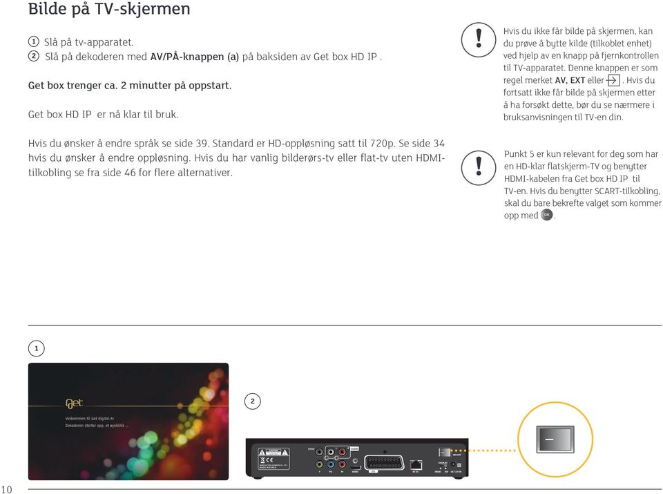 Hvis du har vanlig bilderørs-tv eller flat-tv uten HDMItilkobling se fra side 46 for flere alternativer.