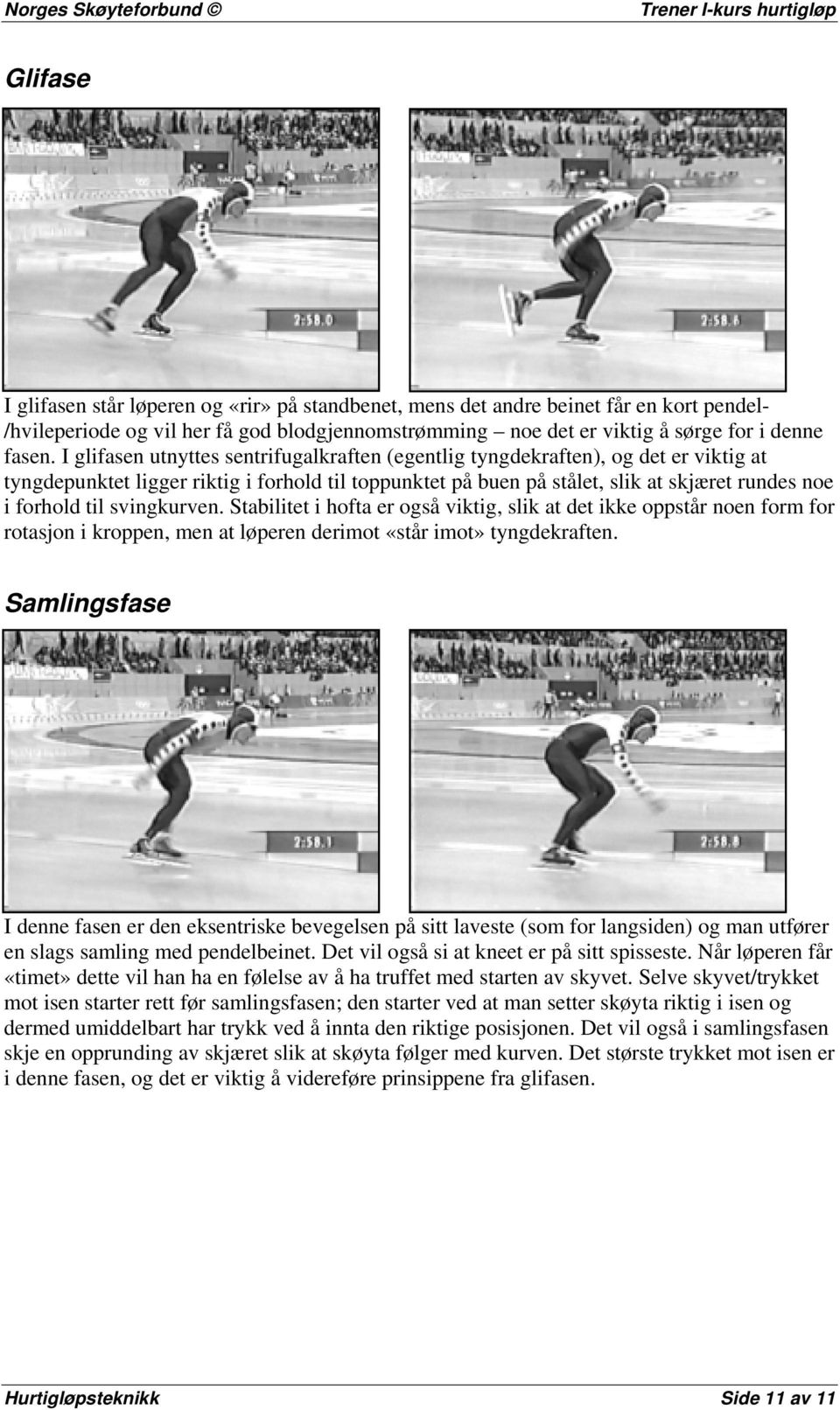 svingkurven. Stabilitet i hofta er også viktig, slik at det ikke oppstår noen form for rotasjon i kroppen, men at løperen derimot «står imot» tyngdekraften.
