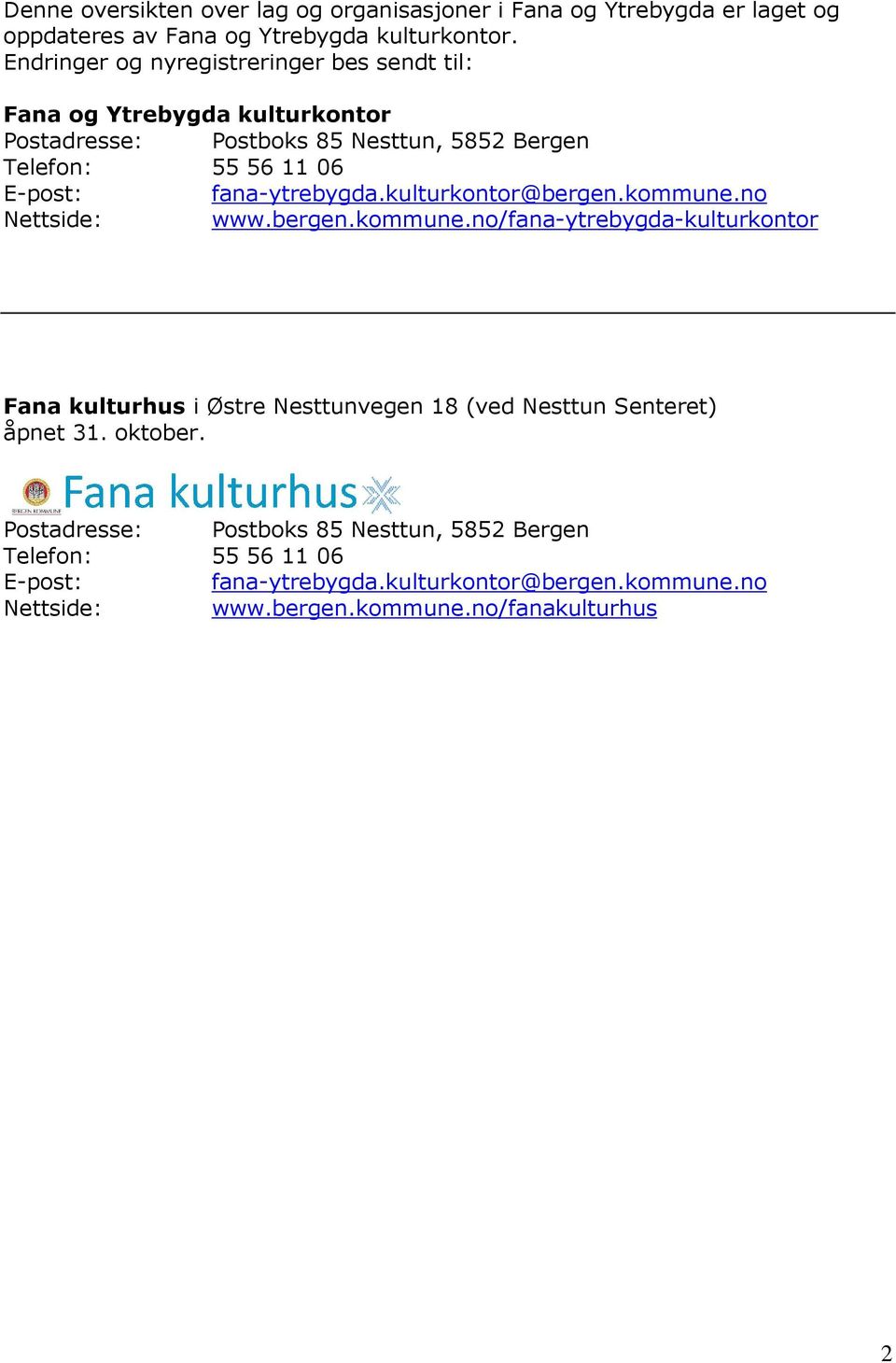 fana-ytrebygda.kulturkontor@bergen.kommune.no Nettside: www.bergen.kommune.no/fana-ytrebygda-kulturkontor Fana kulturhus i Østre Nesttunvegen 18 (ved Nesttun Senteret) åpnet 31.