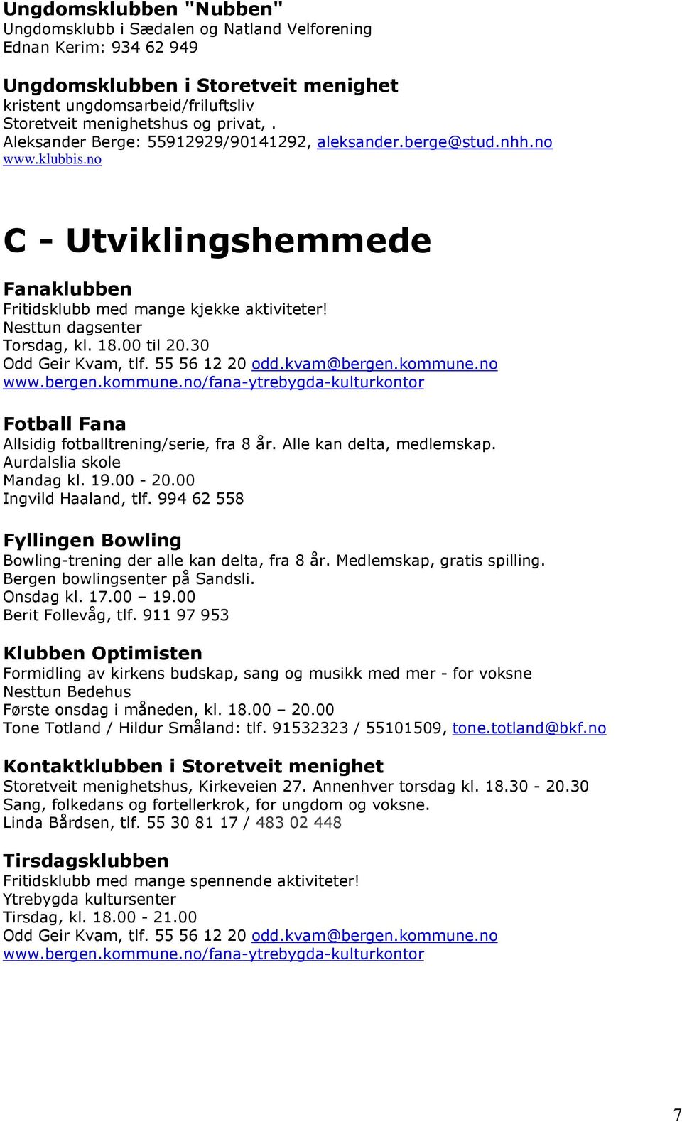 18.00 til 20.30 Odd Geir Kvam, tlf. 55 56 12 20 odd.kvam@bergen.kommune.no www.bergen.kommune.no/fana-ytrebygda-kulturkontor Fotball Fana Allsidig fotballtrening/serie, fra 8 år.