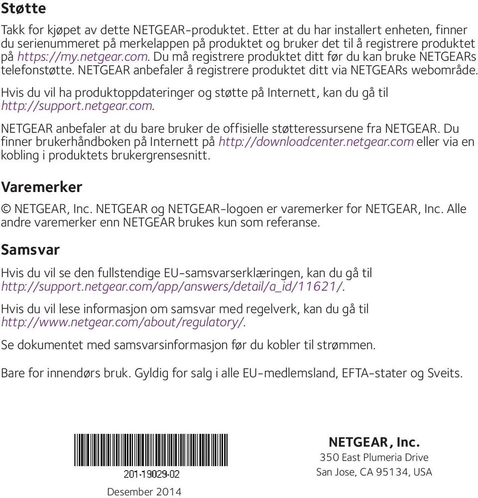 Hvis du vil ha produktoppdateringer og støtte på Internett, kan du gå til http://support.netgear.com. NETGEAR anbefaler at du bare bruker de offisielle støtteressursene fra NETGEAR.