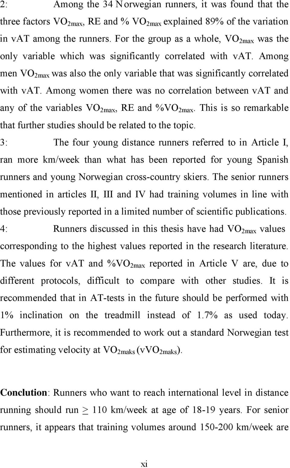 Among women there was no correlation between vat and any of the variables VO 2max, RE and %VO 2max. This is so remarkable that further studies should be related to the topic.