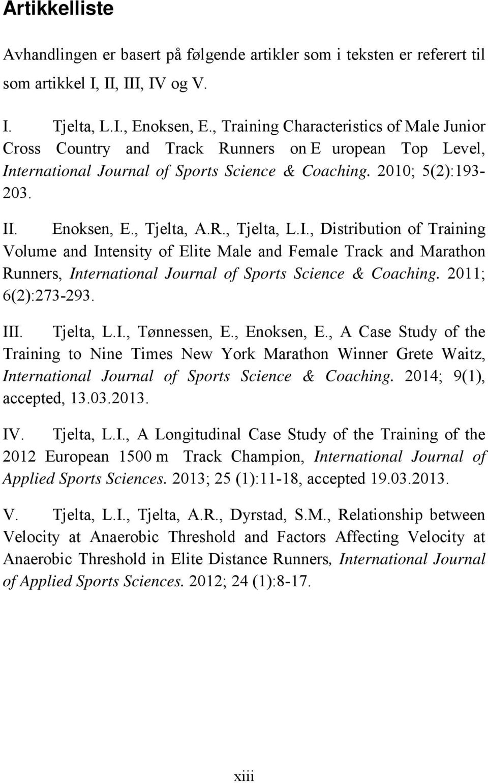 I., Distribution of Training Volume and Intensity of Elite Male and Female Track and Marathon Runners, International Journal of Sports Science & Coaching. 2011; 6(2):273-293. III. Tjelta, L.I., Tønnessen, E.