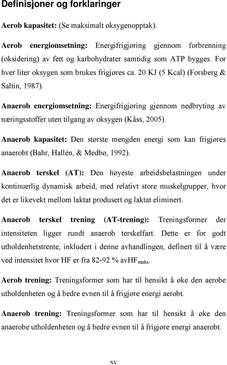 Anaerob energiomsetning: Energifrigjøring gjennom nedbryting av næringsstoffer uten tilgang av oksygen (Kåss, 2005).