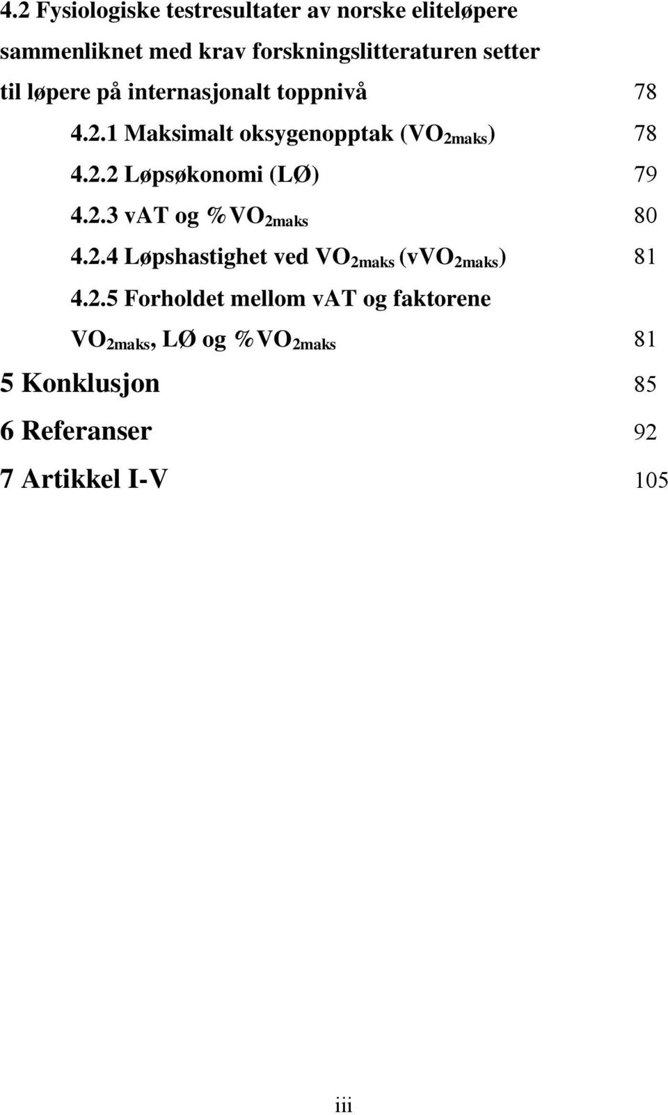 2.3 vat og %VO 2maks 80 4.2.4 Løpshastighet ved VO 2maks (vvo 2maks ) 81 4.2.5 Forholdet mellom vat og