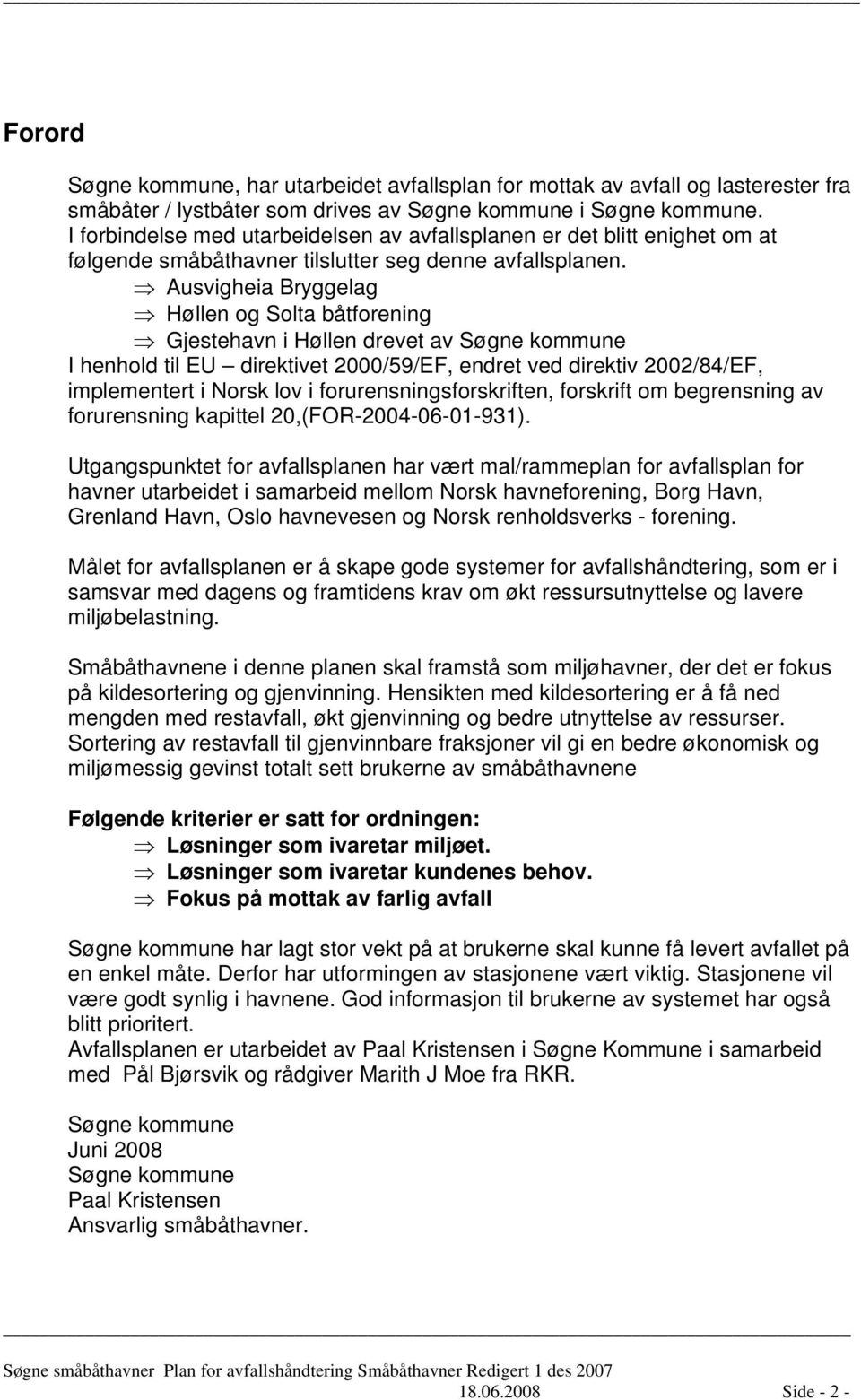 Ausvigheia Bryggelag Høllen og Solta båtforening Gjestehavn i Høllen drevet av Søgne kommune I henhold til EU direktivet 2000/59/EF, endret ved direktiv 2002/84/EF, implementert i Norsk lov i