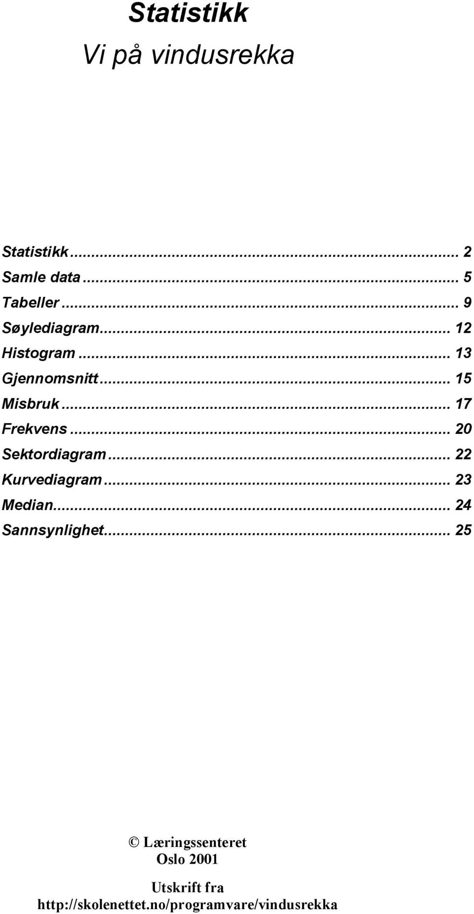 .. 17 Frekvens... 20 Sektordiagram... 22 Kurvediagram... 23 Median.