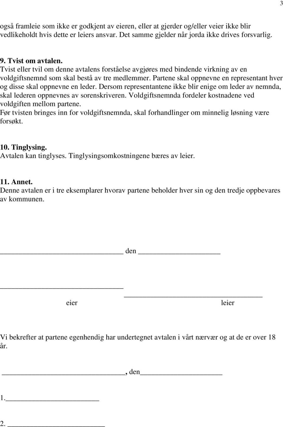 Partene skal oppnevne en representant hver og disse skal oppnevne en leder. Dersom representantene ikke blir enige om leder av nemnda, skal lederen oppnevnes av sorenskriveren.