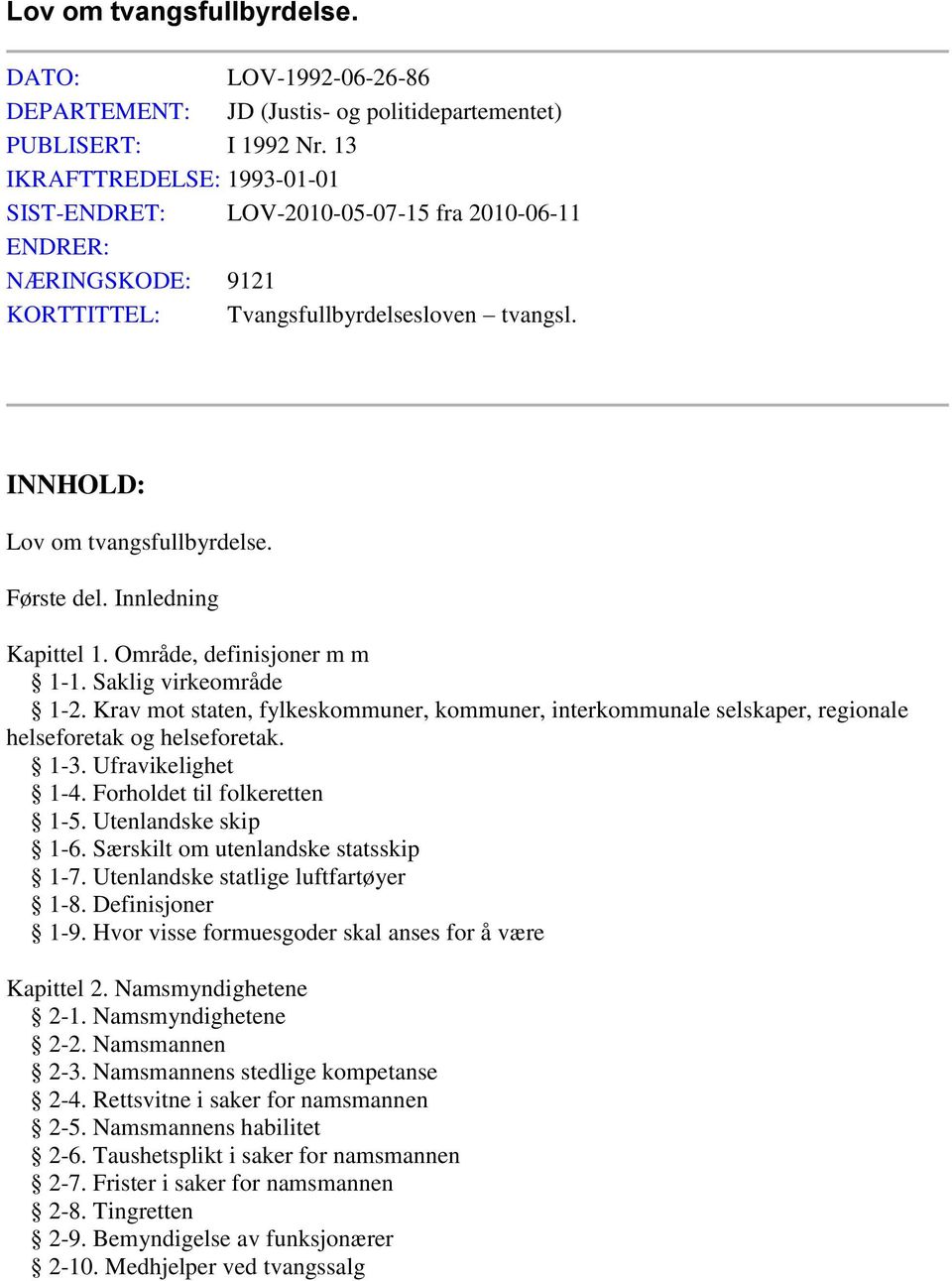 Innledning Kapittel 1. Område, definisjoner m m 1-1. Saklig virkeområde 1-2. Krav mot staten, fylkeskommuner, kommuner, interkommunale selskaper, regionale helseforetak og helseforetak. 1-3.