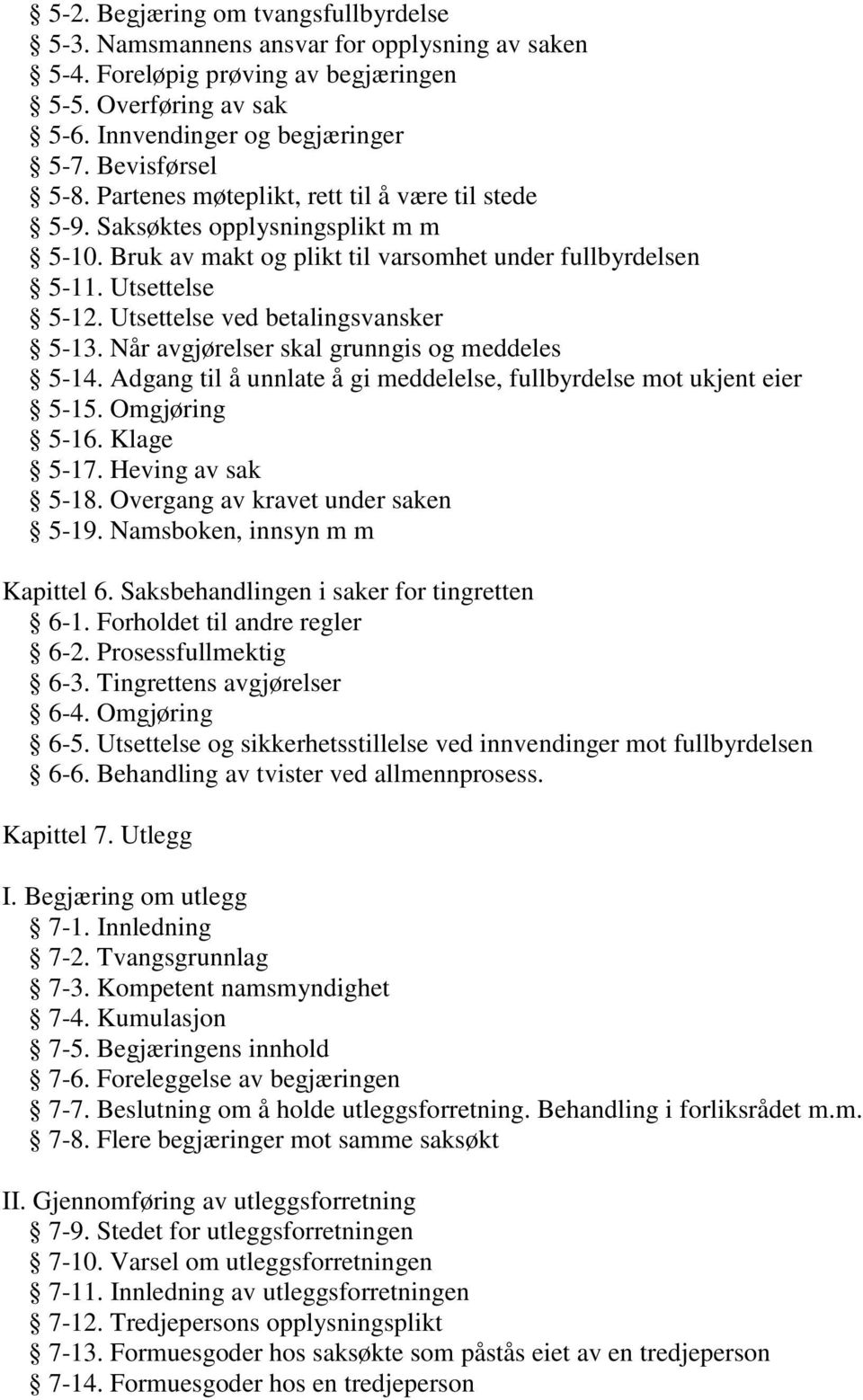 Utsettelse ved betalingsvansker 5-13. Når avgjørelser skal grunngis og meddeles 5-14. Adgang til å unnlate å gi meddelelse, fullbyrdelse mot ukjent eier 5-15. Omgjøring 5-16. Klage 5-17.