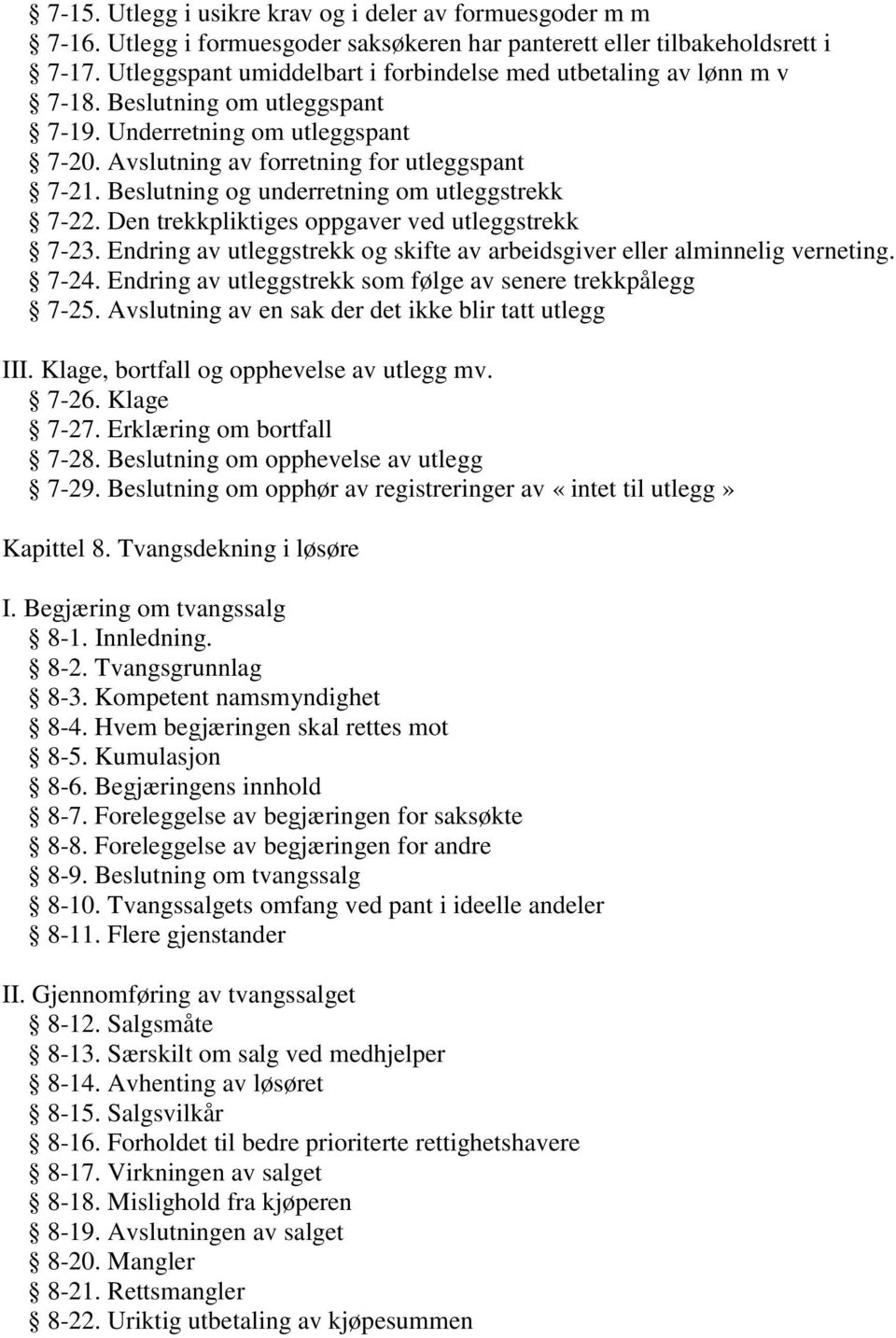 Beslutning og underretning om utleggstrekk 7-22. Den trekkpliktiges oppgaver ved utleggstrekk 7-23. Endring av utleggstrekk og skifte av arbeidsgiver eller alminnelig verneting. 7-24.