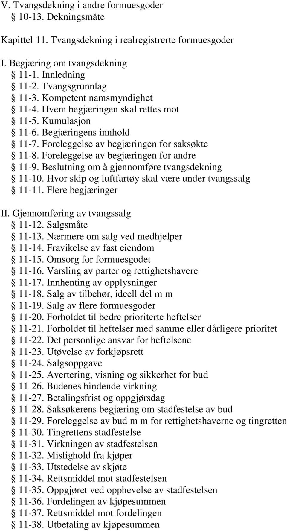 Foreleggelse av begjæringen for andre 11-9. Beslutning om å gjennomføre tvangsdekning 11-10. Hvor skip og luftfartøy skal være under tvangssalg 11-11. Flere begjæringer II.