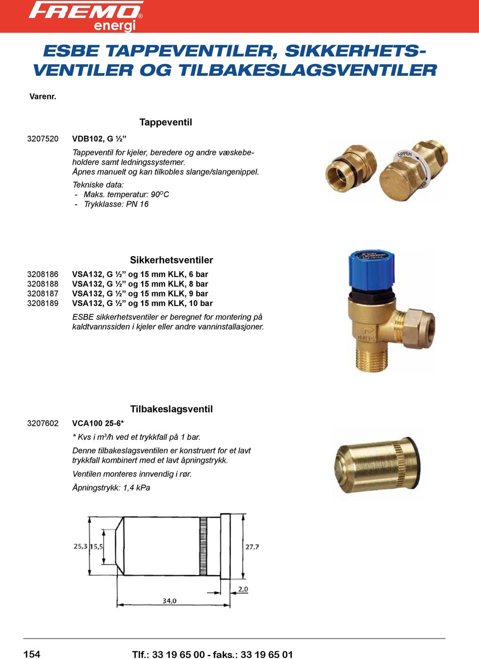 temperatur: 90 O C Trykklasse: PN 16 3208186 3208188 3208187 3208189 Sikkerhetsventiler VSA132, G ½ og 15 mm KLK, 6 bar VSA132, G ½ og 15 mm KLK, 8 bar VSA132, G ½ og 15 mm KLK, 9 bar VSA132, G ½ og