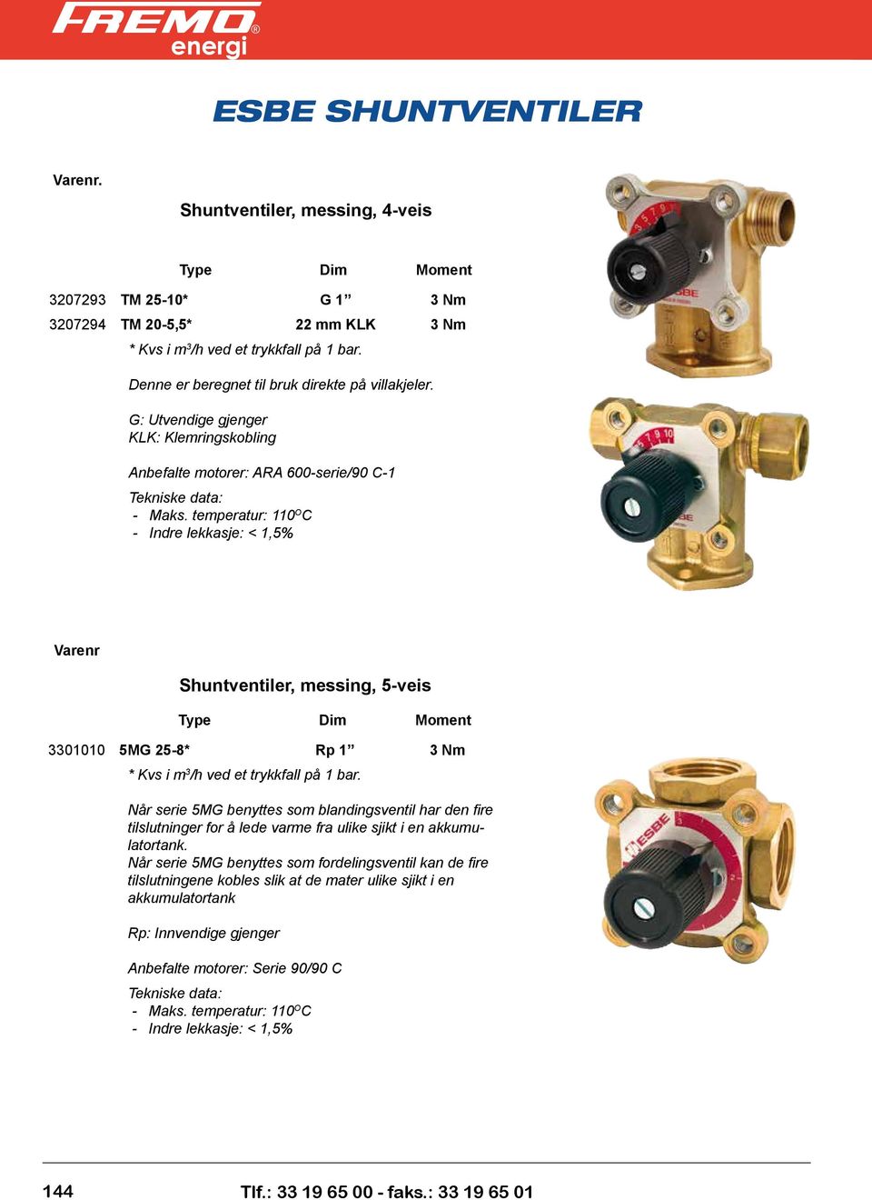 temperatur: 110 O C Indre lekkasje: < 1,5% Varenr Shuntventiler, messing, 5-veis Type Dim Moment 3301010 5MG 25-8* Rp 1 3 Nm Når serie 5MG benyttes som blandingsventil har den fire tilslutninger